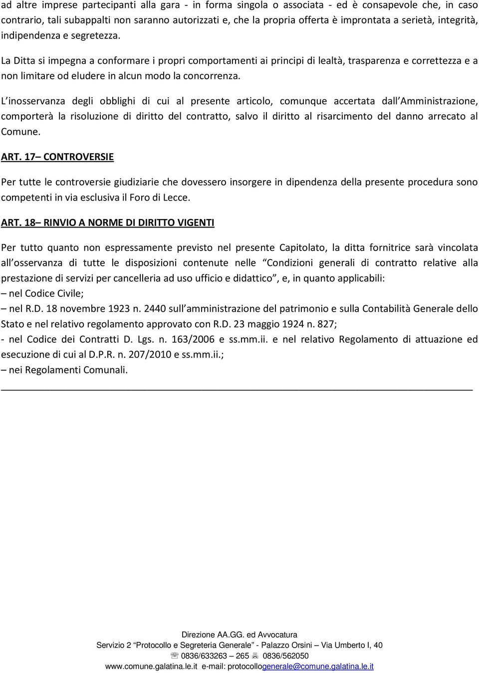 La Ditta si impegna a conformare i propri comportamenti ai principi di lealtà, trasparenza e correttezza e a non limitare od eludere in alcun modo la concorrenza.