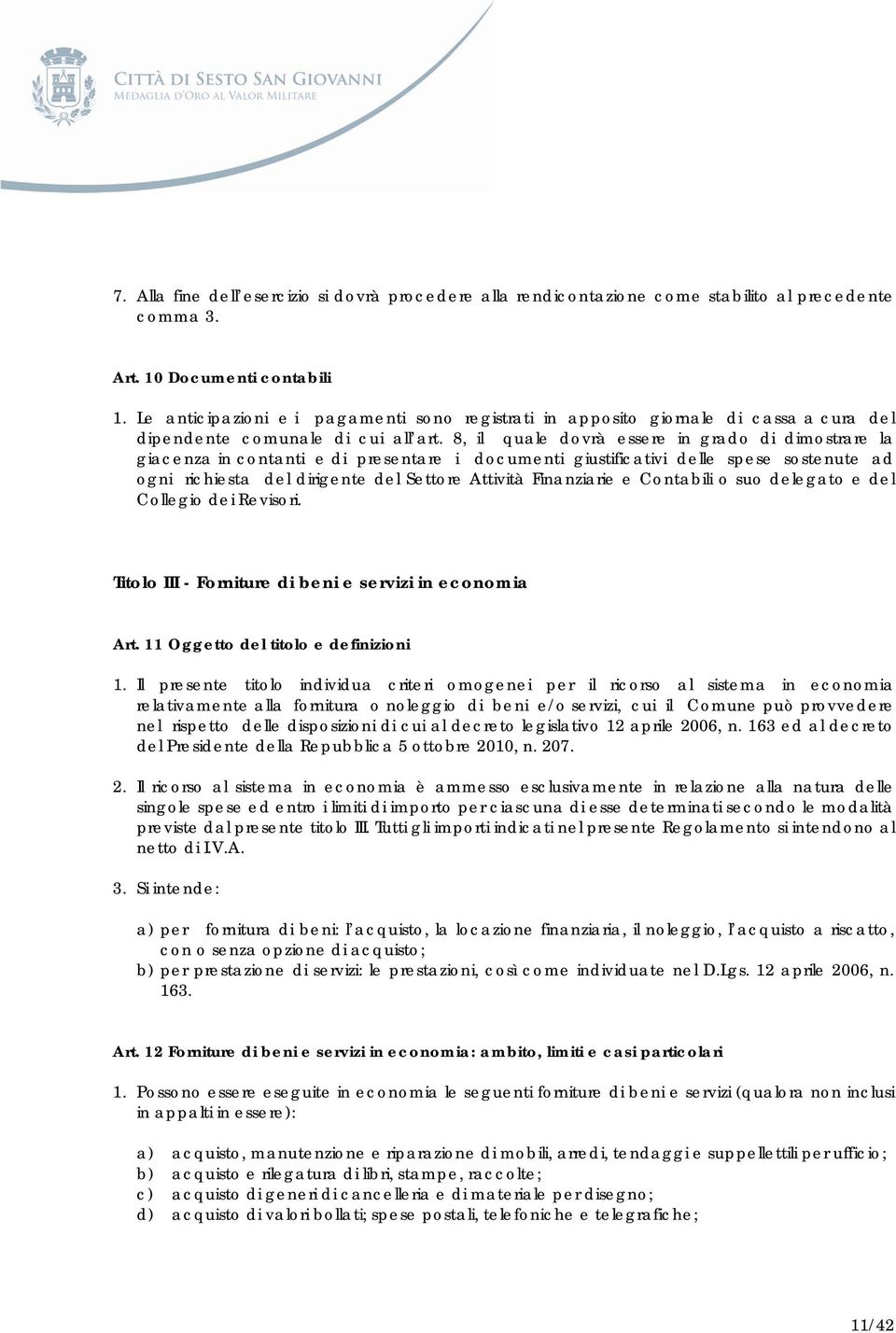 8, il quale dovrà essere in grado di dimostrare la giacenza in contanti e di presentare i documenti giustificativi delle spese sostenute ad ogni richiesta del dirigente del Settore Attività