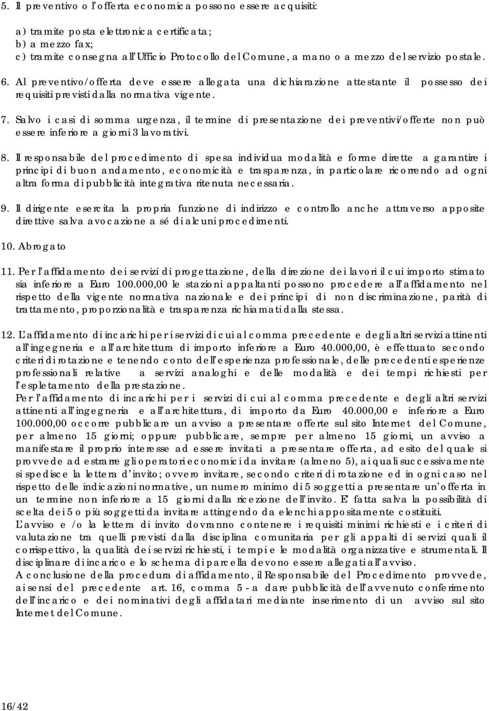 Salvo i casi di somma urgenza, il termine di presentazione dei preventivi/offerte non può essere inferiore a giorni 3 lavorativi. 8.