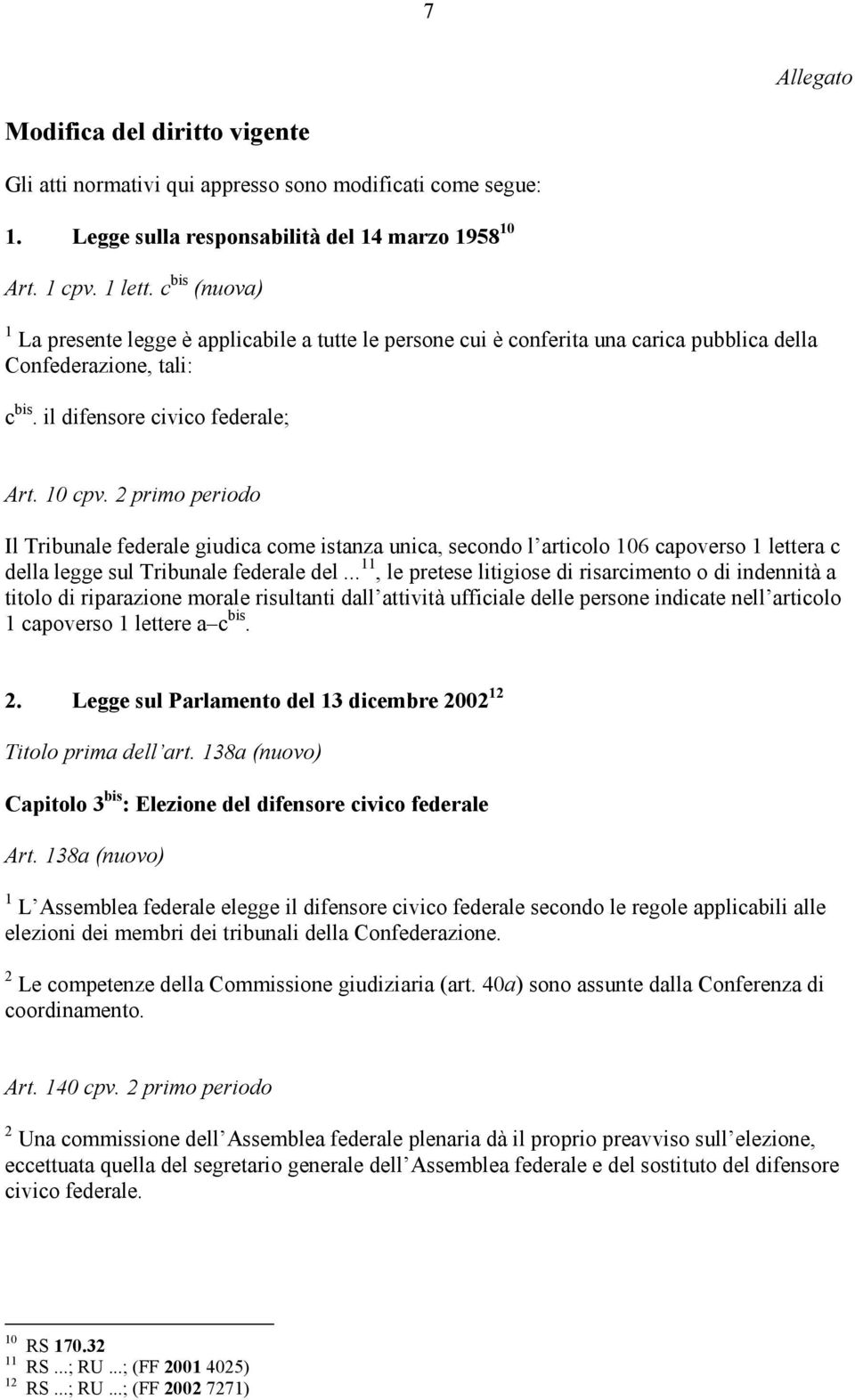 2 primo periodo Il Tribunale federale giudica come istanza unica, secondo l articolo 106 capoverso 1 lettera c della legge sul Tribunale federale del.