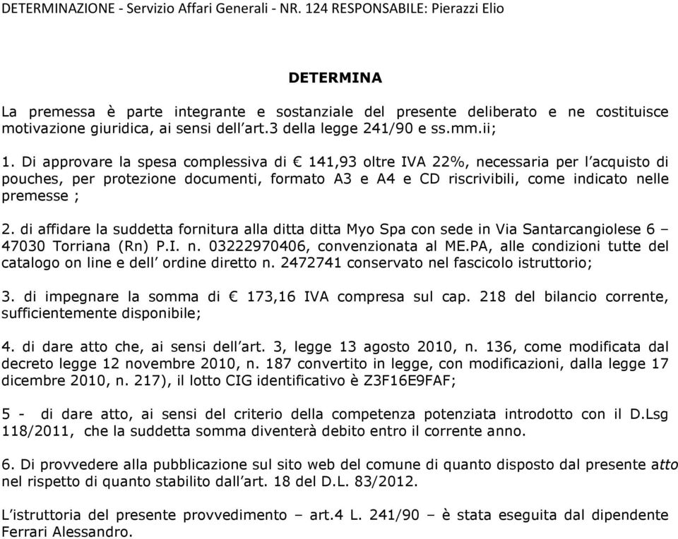 ii; 1. Di approvare la spesa complessiva di 141,93 oltre IVA 22%, necessaria per l acquisto di pouches, per protezione documenti, formato A3 e A4 e CD riscrivibili, come indicato nelle premesse ; 2.