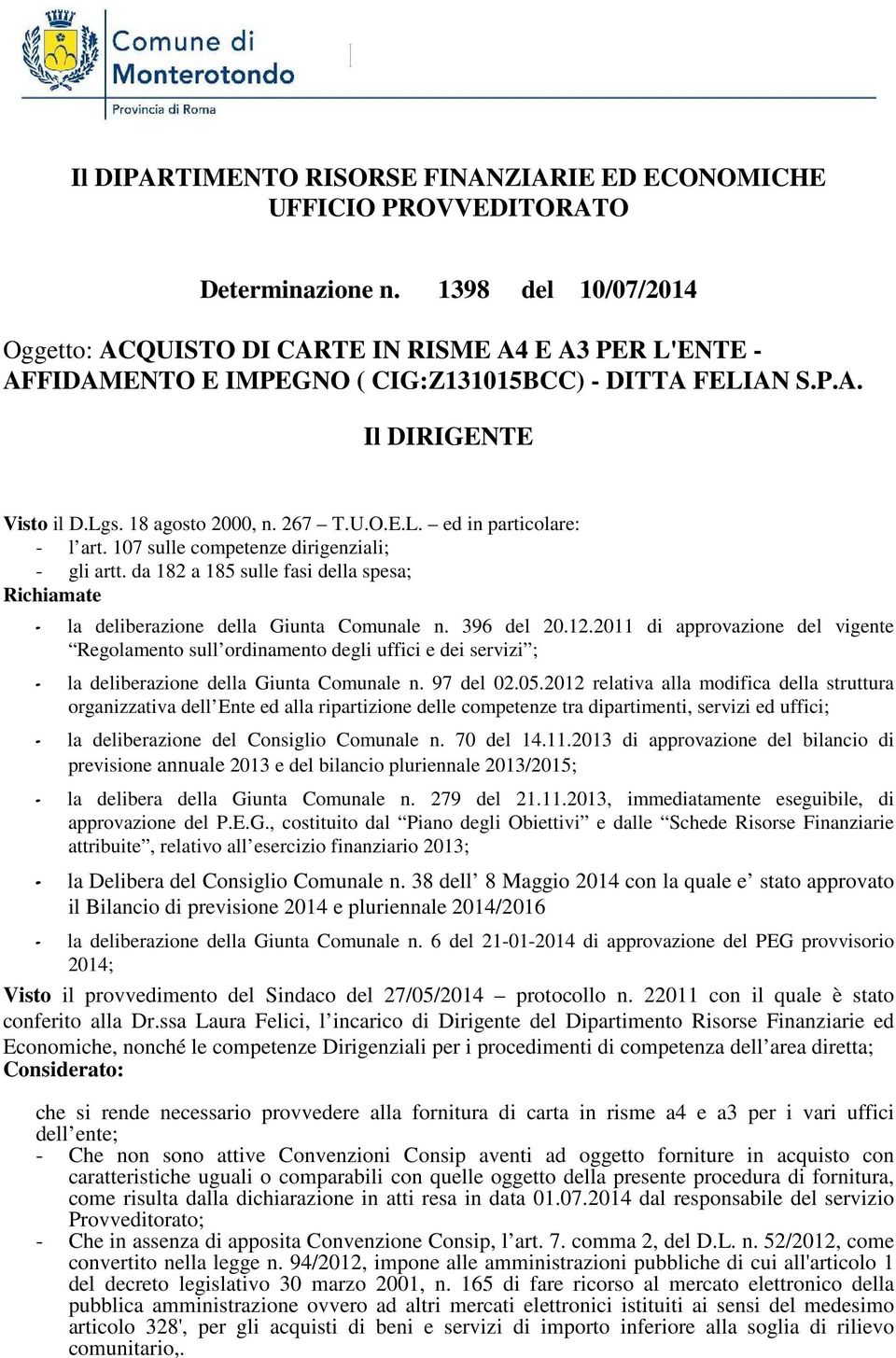 107 sulle competenze dirigenziali; - gli artt. da 182 a 185 sulle fasi della spesa; Richiamate - la deliberazione della Giunta Comunale n. 396 del 20.12.