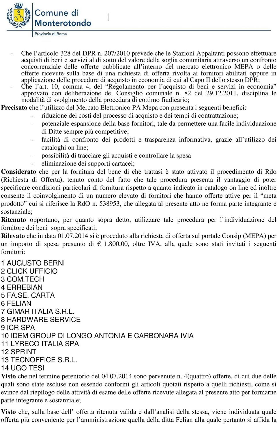 pubblicate all interno del mercato elettronico MEPA o delle offerte ricevute sulla base di una richiesta di offerta rivolta ai fornitori abilitati oppure in applicazione delle procedure di acquisto