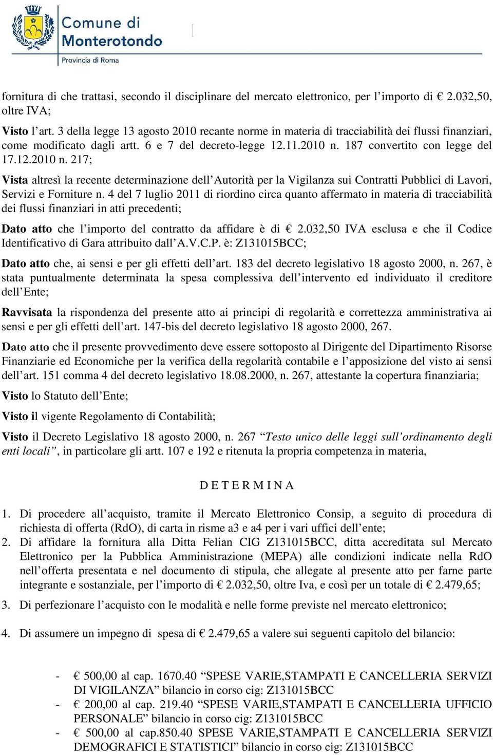 187 convertito con legge del 17.12.2010 n. 217; Vista altresì la recente determinazione dell Autorità per la Vigilanza sui Contratti Pubblici di Lavori, Servizi e Forniture n.