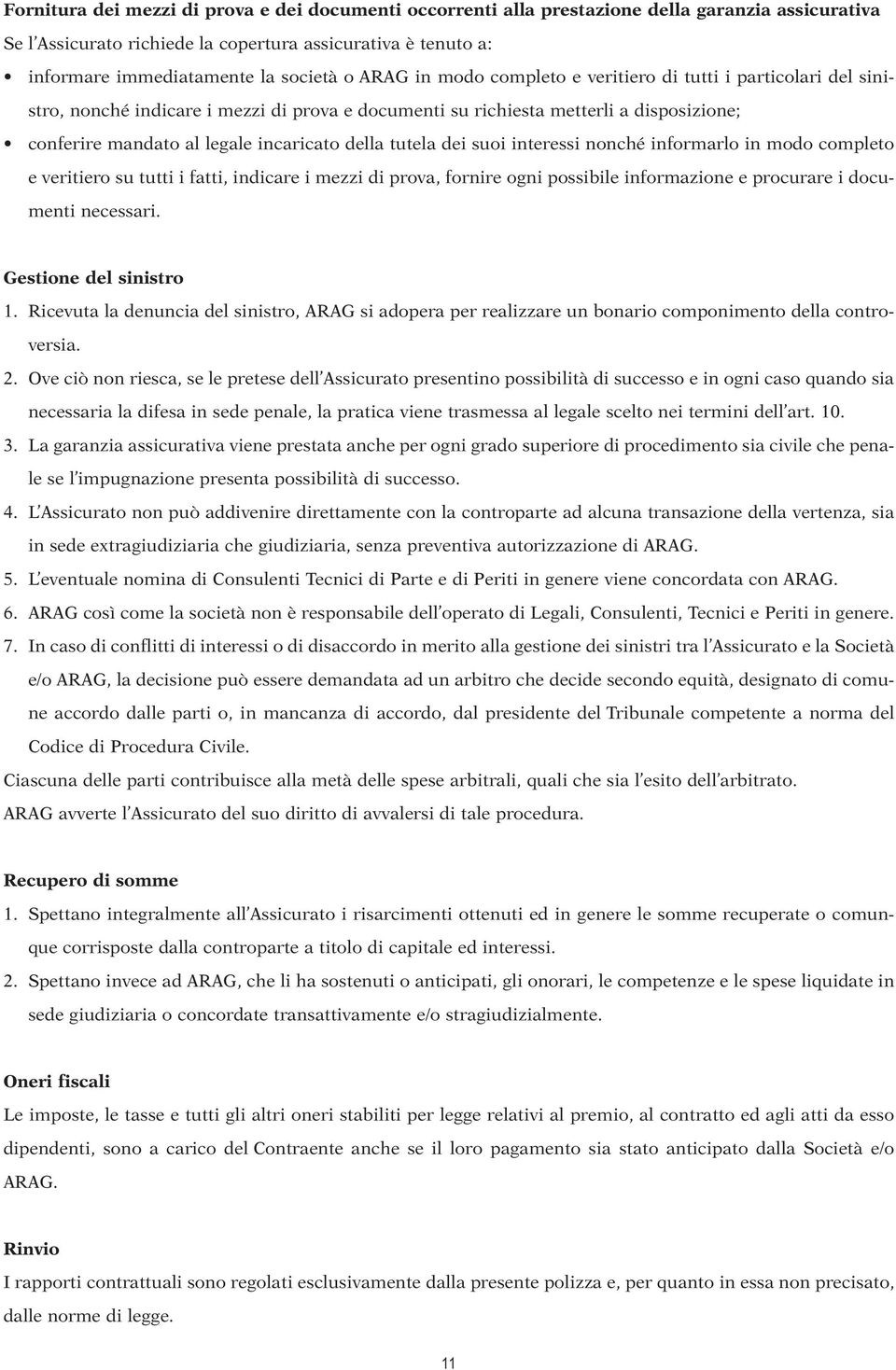 della tutela dei suoi interessi nonché informarlo in modo completo e veritiero su tutti i fatti, indicare i mezzi di prova, fornire ogni possibile informazione e procurare i documenti necessari.