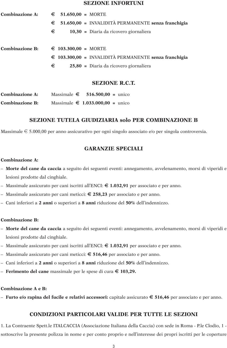 000,00 = unico SEZIONE TUTELA GIUDIZIARIA solo PER COMBINAZIONE B Massimale e 5.000,00 per anno assicurativo per ogni singolo associato e/o per singola controversia.