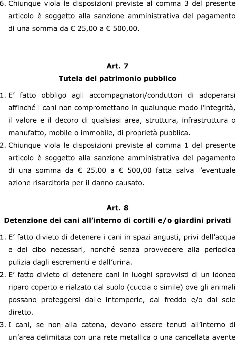 E fatto obbligo agli accompagnatori/conduttori di adoperarsi affinché i cani non compromettano in qualunque modo l integrità, il valore e il decoro di qualsiasi area, struttura, infrastruttura o