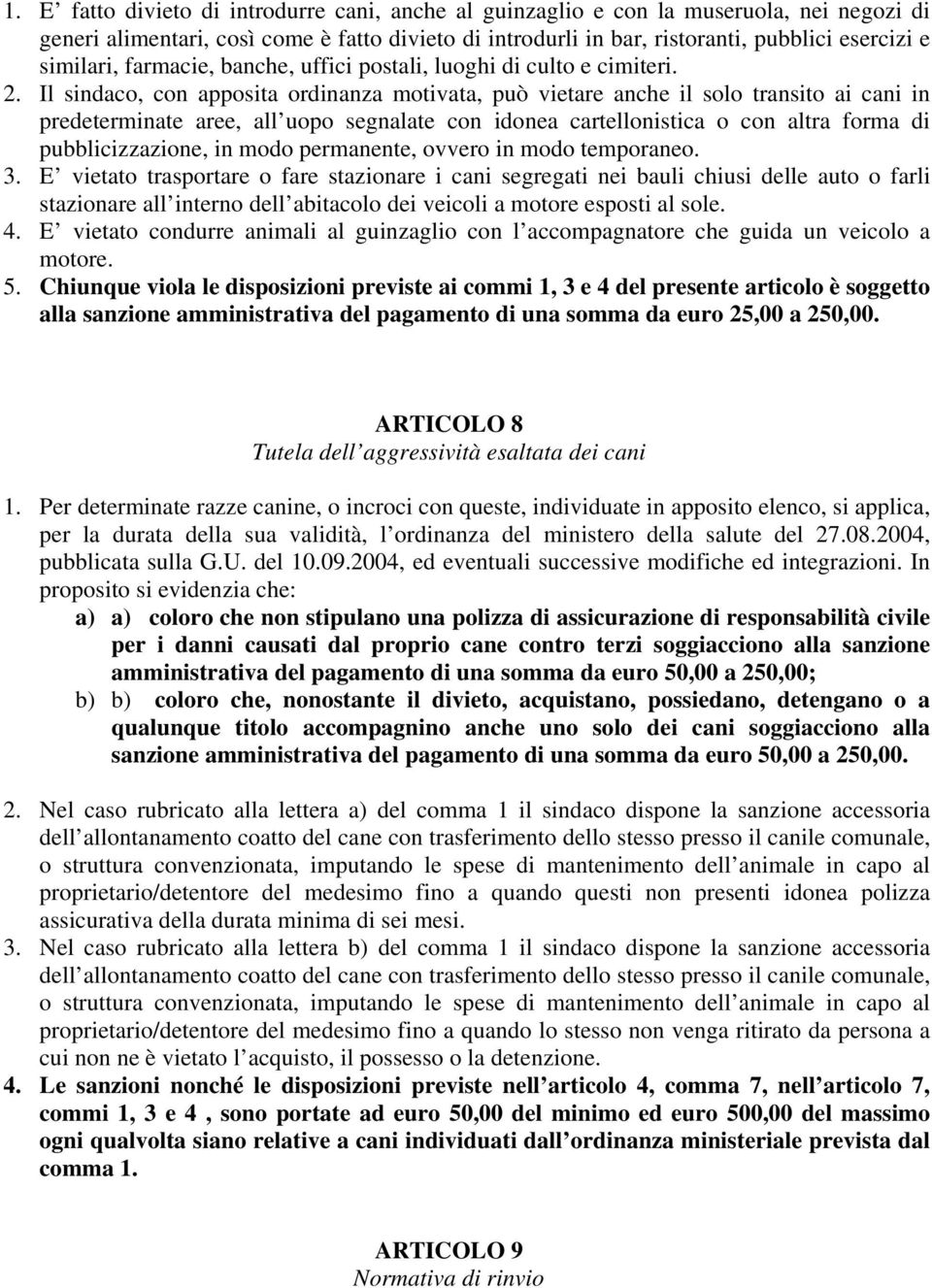 Il sindaco, con apposita ordinanza motivata, può vietare anche il solo transito ai cani in predeterminate aree, all uopo segnalate con idonea cartellonistica o con altra forma di pubblicizzazione, in