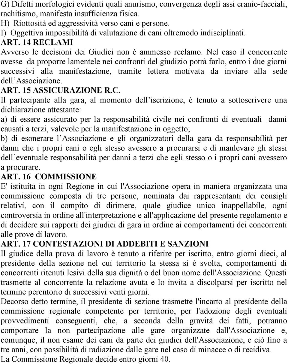 Nel caso il concorrente avesse da proporre lamentele nei confronti del giudizio potrà farlo, entro i due giorni successivi alla manifestazione, tramite lettera motivata da inviare alla sede dell