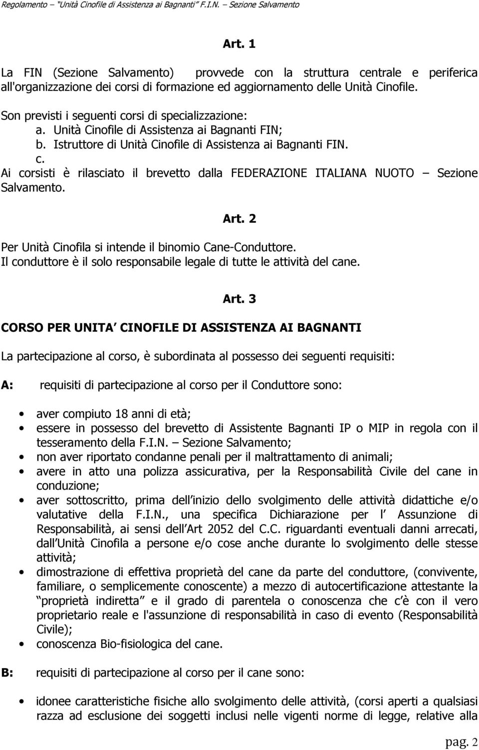 Art. 2 Per Unità Cinofila si intende il binomio Cane-Conduttore. Il conduttore è il solo responsabile legale di tutte le attività del cane. Art.