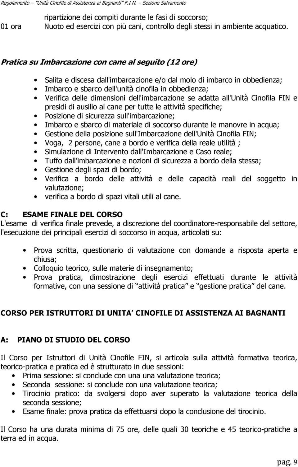 dimensioni dell'imbarcazione se adatta all'unità Cinofila FIN e presidi di ausilio al cane per tutte le attività specifiche; Posizione di sicurezza sull'imbarcazione; Imbarco e sbarco di materiale di