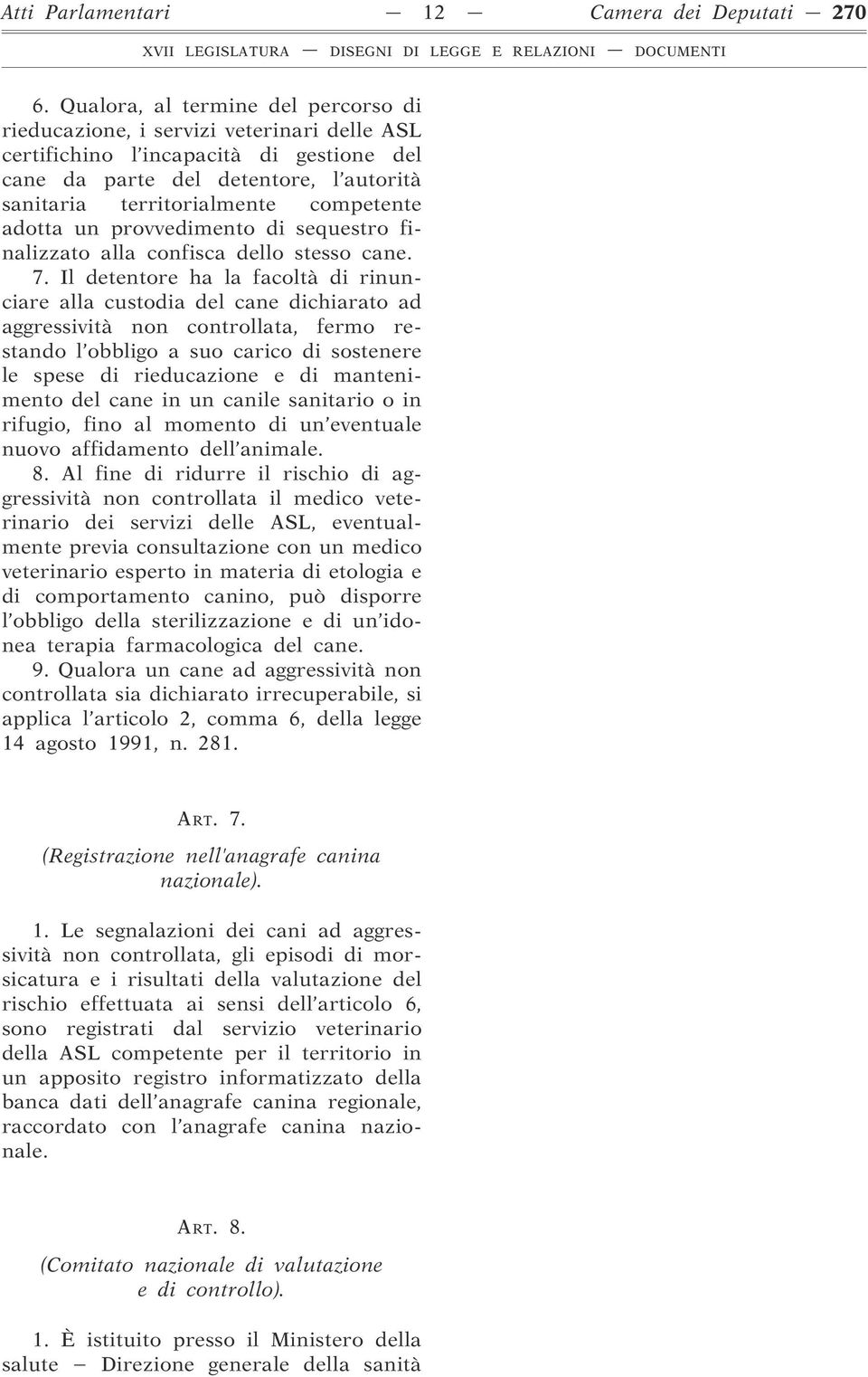 competente adotta un provvedimento di sequestro finalizzato alla confisca dello stesso cane. 7.