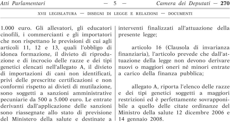 riproduzione e di incrocio delle razze e dei tipi genetici elencati nell allegato A, il divieto di importazioni di cani non identificati, privi delle prescritte certificazioni e non conformi rispetto