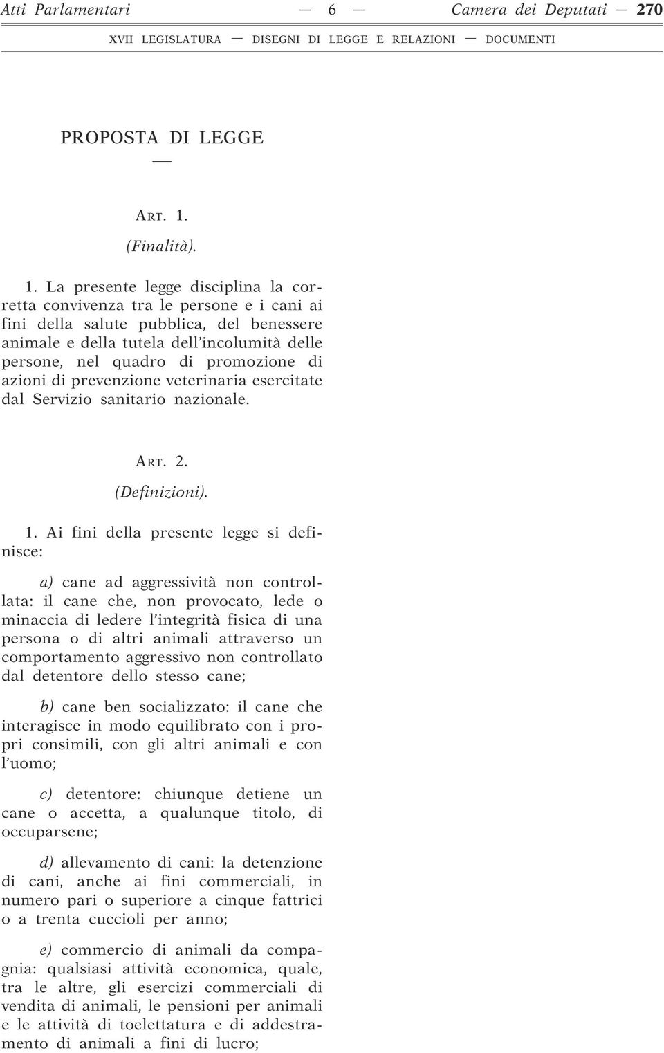 La presente legge disciplina la corretta convivenza tra le persone e i cani ai fini della salute pubblica, del benessere animale e della tutela dell incolumità delle persone, nel quadro di promozione