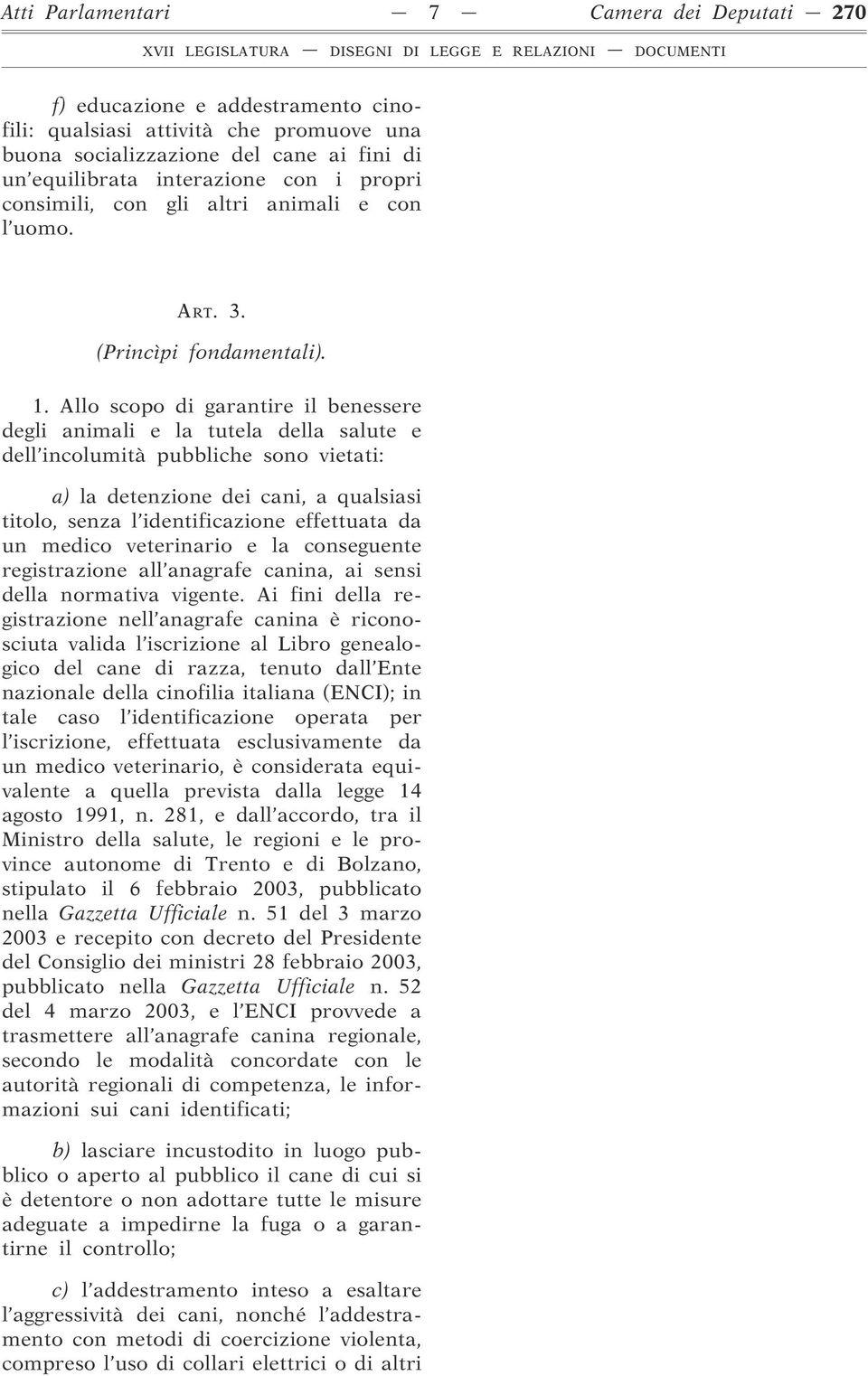 Allo scopo di garantire il benessere degli animali e la tutela della salute e dell incolumità pubbliche sono vietati: a) la detenzione dei cani, a qualsiasi titolo, senza l identificazione effettuata