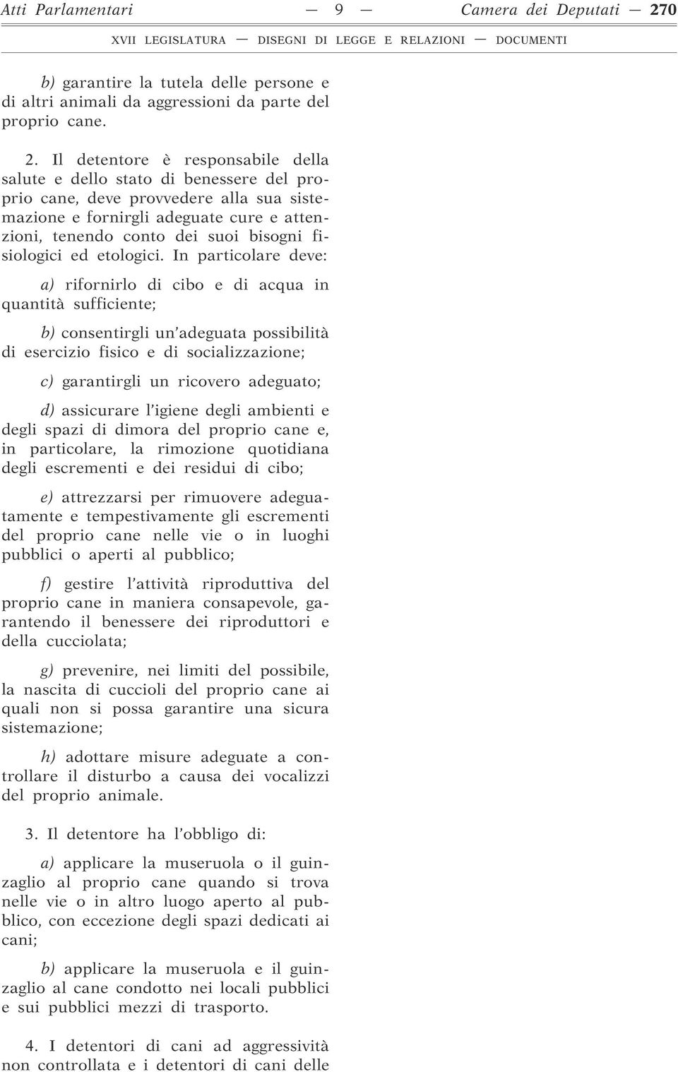 Il detentore è responsabile della salute e dello stato di benessere del proprio cane, deve provvedere alla sua sistemazione e fornirgli adeguate cure e attenzioni, tenendo conto dei suoi bisogni