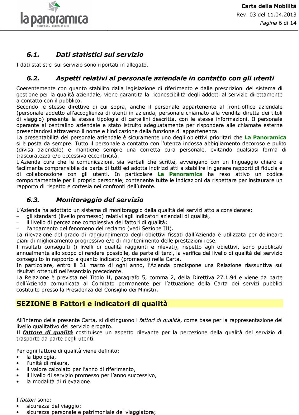 aziendale, viene garantita la riconoscibilità degli addetti al servizio mente a contatto con il pubblico.