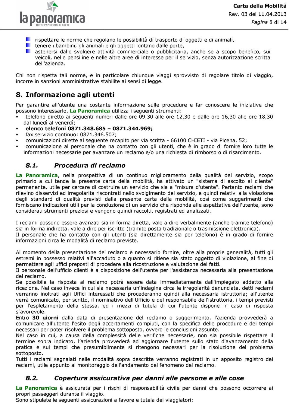 Chi non rispetta tali norme, e in particolare chiunque viaggi sprovvisto di regolare titolo di viaggio, incorre in sanzioni amministrative stabilite ai sensi di legge. 8.