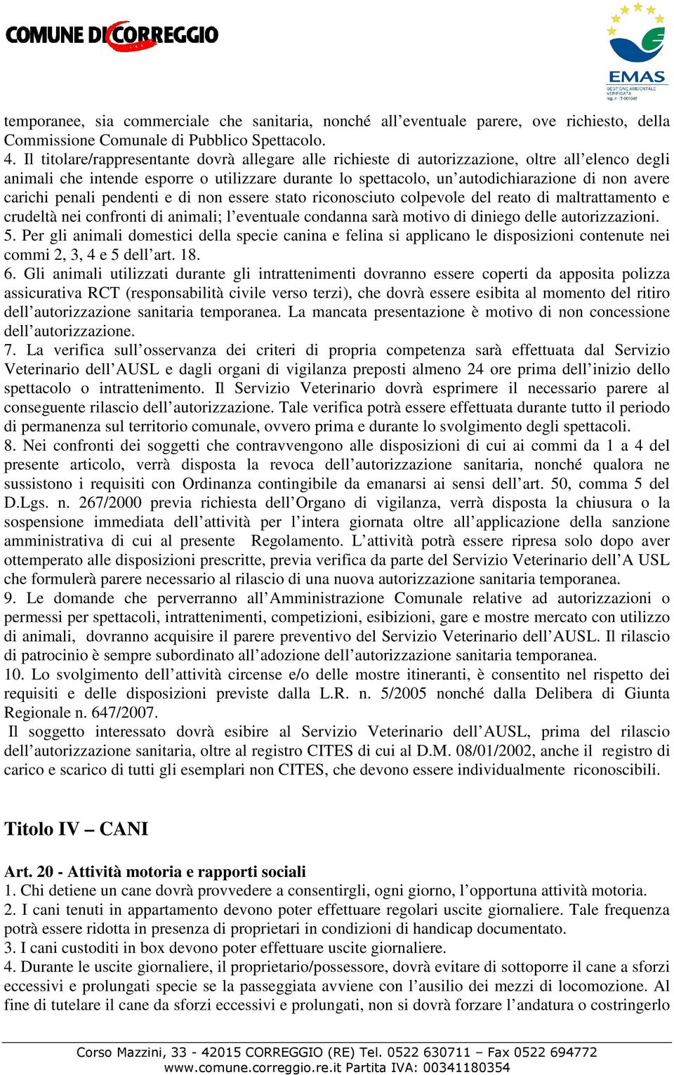 carichi penali pendenti e di non essere stato riconosciuto colpevole del reato di maltrattamento e crudeltà nei confronti di animali; l eventuale condanna sarà motivo di diniego delle autorizzazioni.