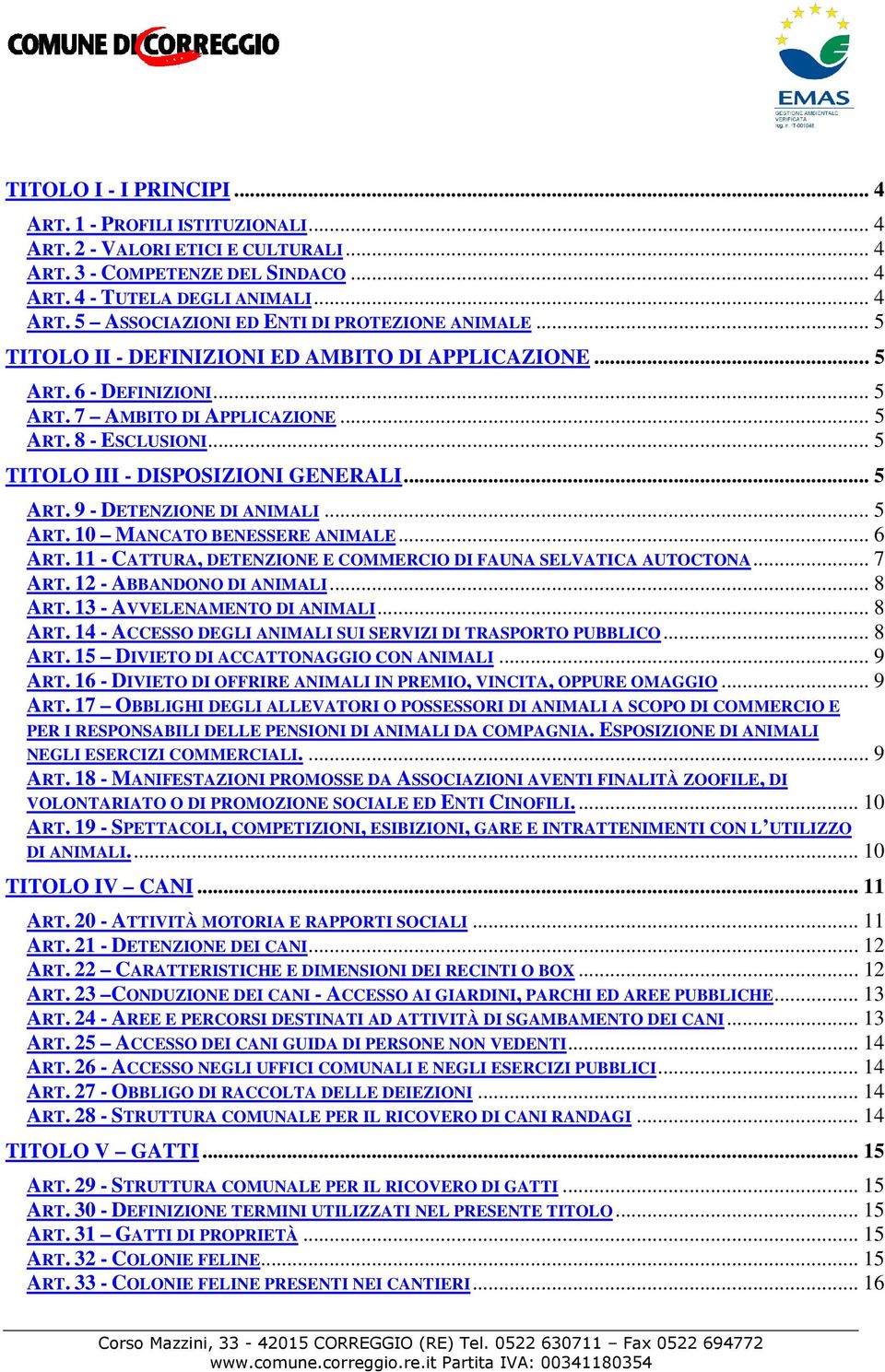 .. 5 ART. 10 MANCATO BENESSERE ANIMALE... 6 ART. 11 - CATTURA, DETENZIONE E COMMERCIO DI FAUNA SELVATICA AUTOCTONA... 7 ART. 12 - ABBANDONO DI ANIMALI... 8 ART.