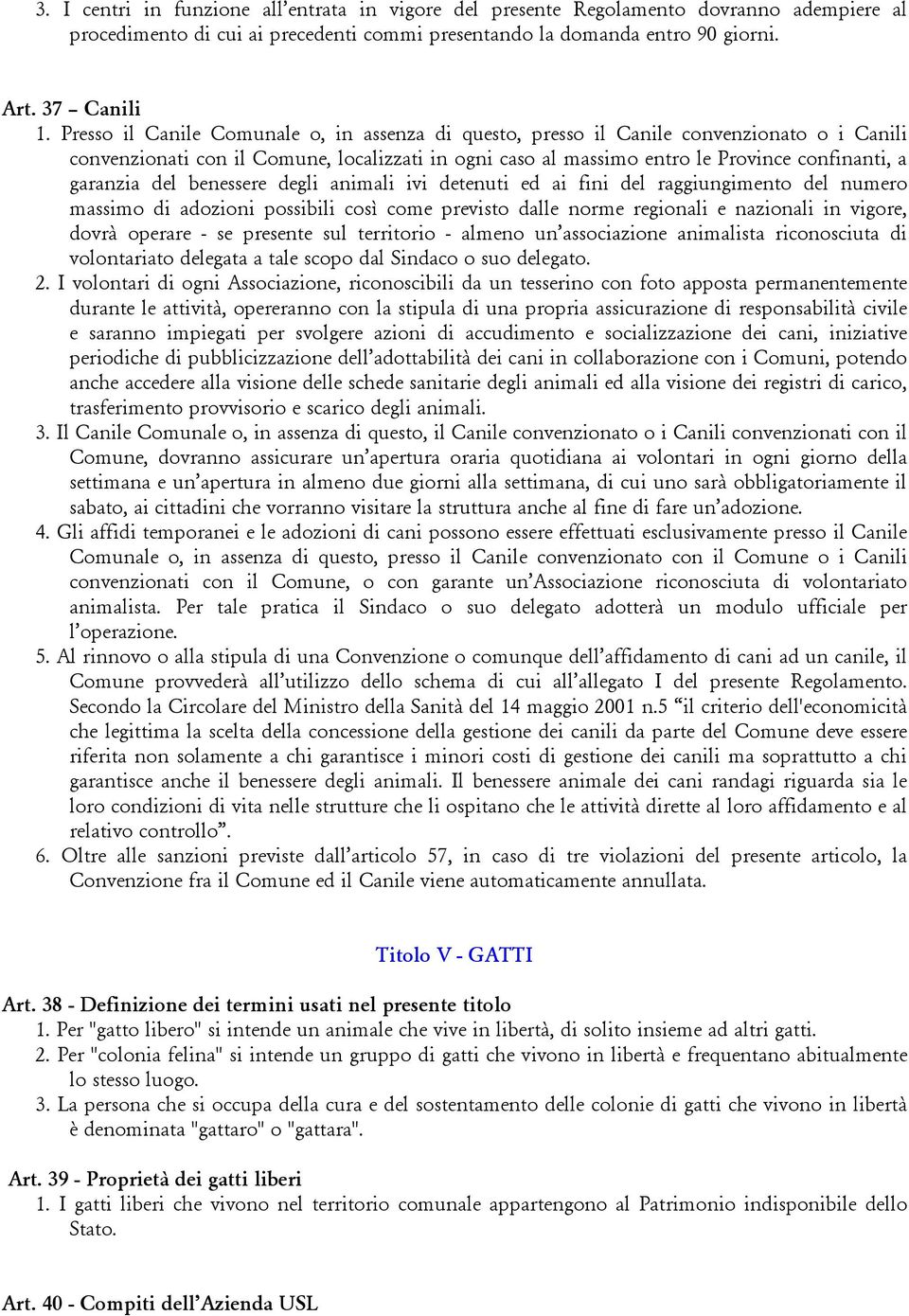 del benessere degli animali ivi detenuti ed ai fini del raggiungimento del numero massimo di adozioni possibili così come previsto dalle norme regionali e nazionali in vigore, dovrà operare - se