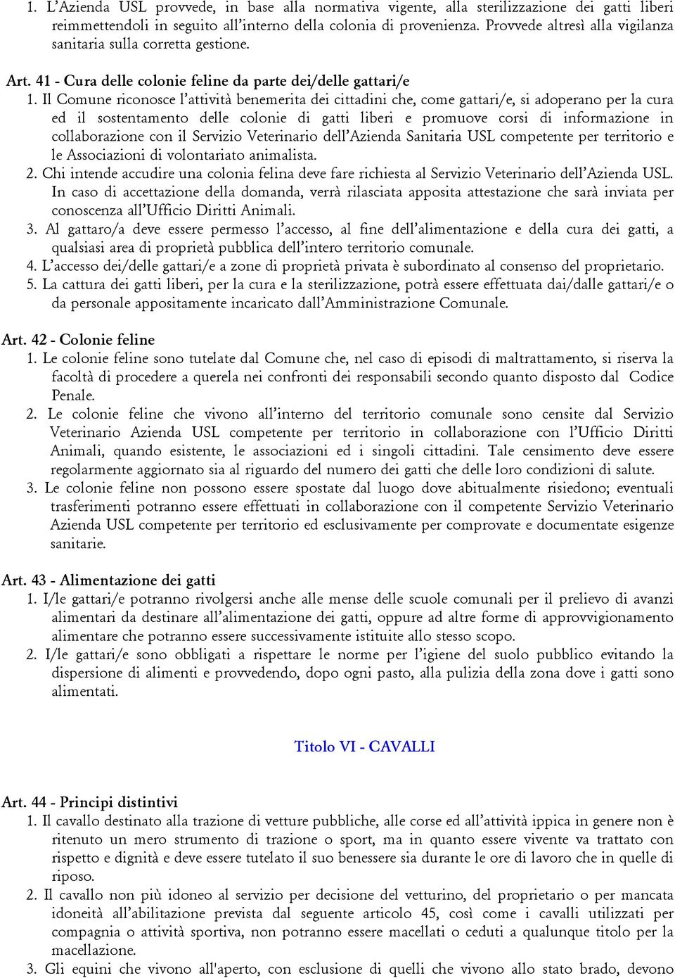 Il Comune riconosce l attività benemerita dei cittadini che, come gattari/e, si adoperano per la cura ed il sostentamento delle colonie di gatti liberi e promuove corsi di informazione in