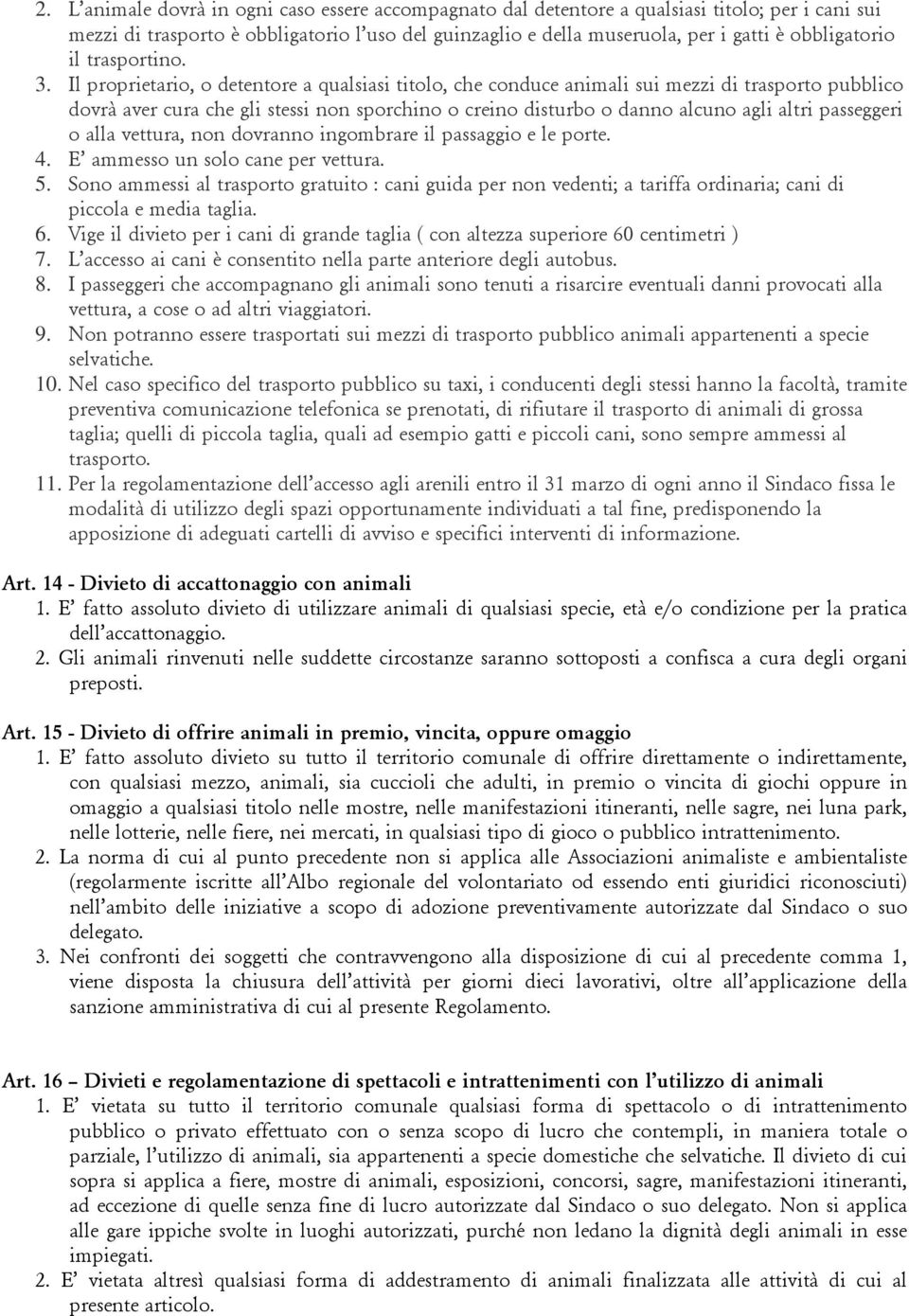 Il proprietario, o detentore a qualsiasi titolo, che conduce animali sui mezzi di trasporto pubblico dovrà aver cura che gli stessi non sporchino o creino disturbo o danno alcuno agli altri