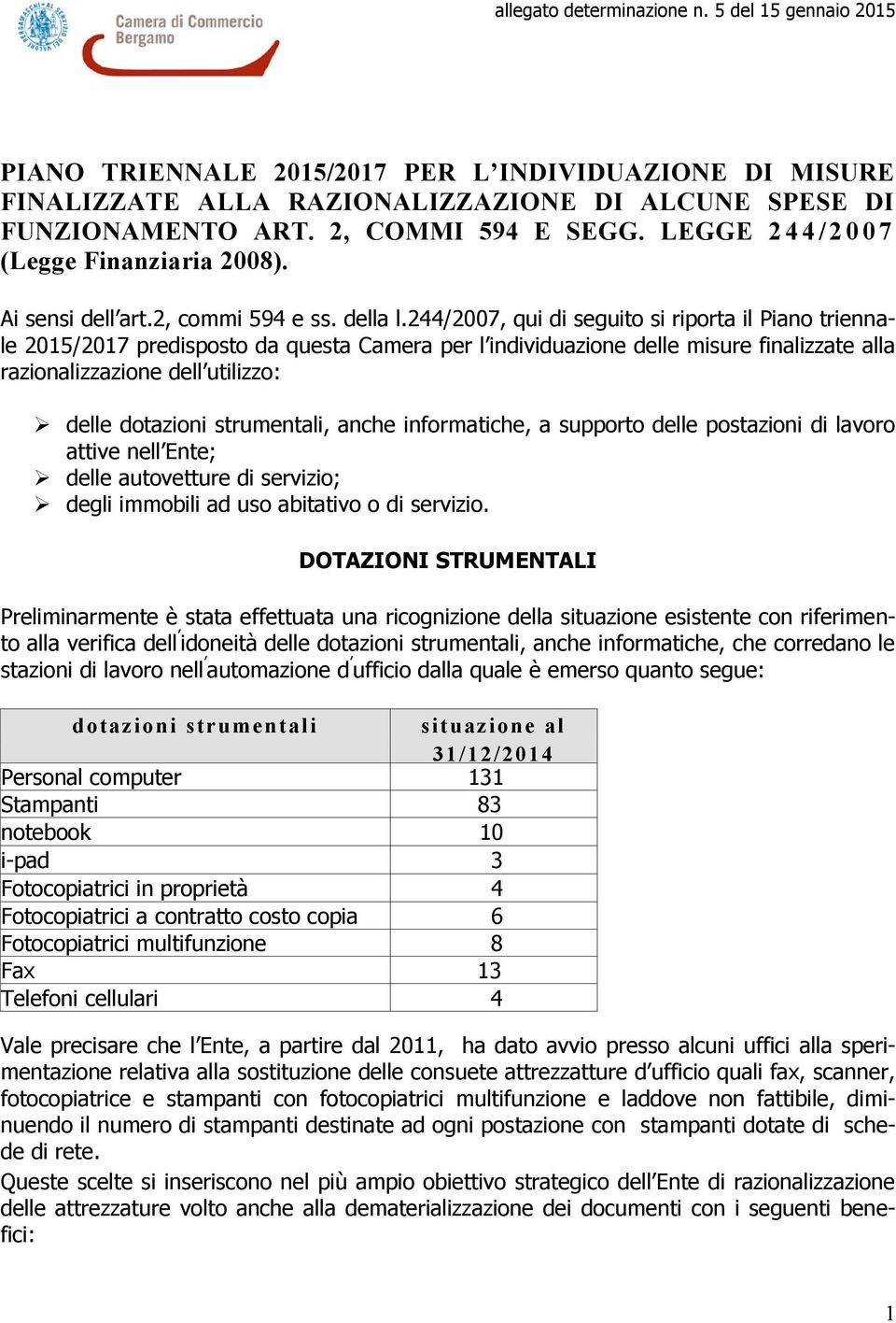 244/2007, qui di seguito si riporta il Piano triennale 2015/2017 predisposto da questa Camera per l individuazione delle misure finalizzate alla razionalizzazione dell utilizzo: delle dotazioni