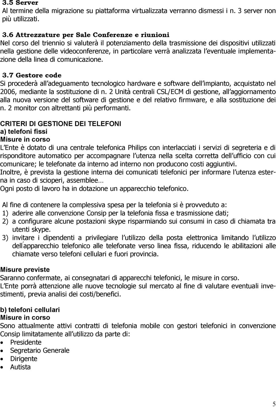 6 Attrezzature per Sale Conferenze e riunioni Nel corso del triennio si valuterà il potenziamento della trasmissione dei dispositivi utilizzati nella gestione delle videoconferenze, in particolare