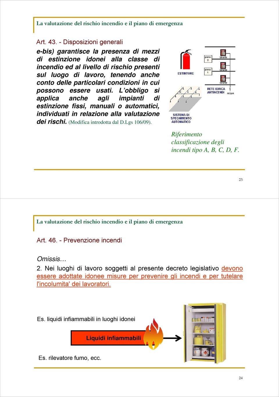 particolari condizioni in cui possono essere usati. L obbligo si applica anche agli impianti di estinzione fissi, manuali o automatici, individuati in relazione alla valutazione dei rischi.