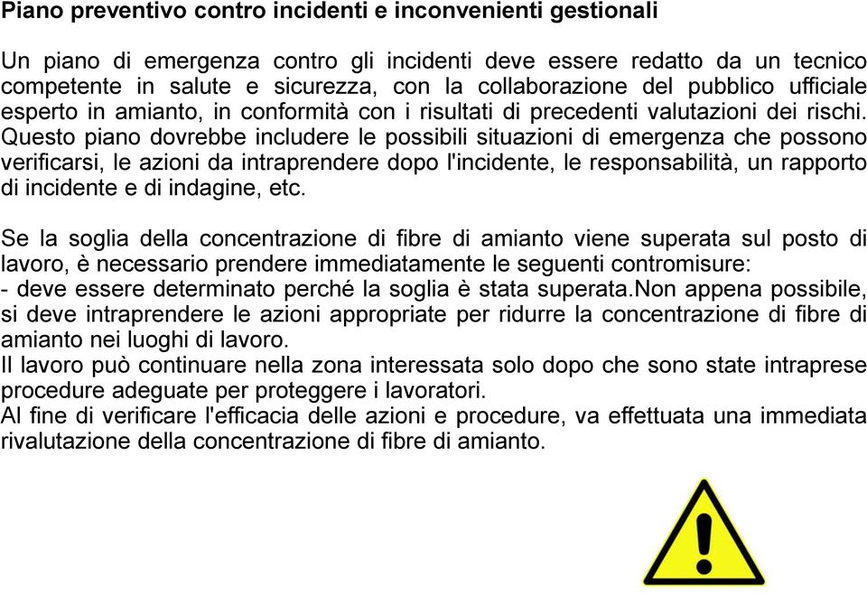 Questo piano dovrebbe includere le possibili situazioni di emergenza che possono verificarsi, le azioni da intraprendere dopo l'incidente, le responsabilità, un rapporto di incidente e di indagine,