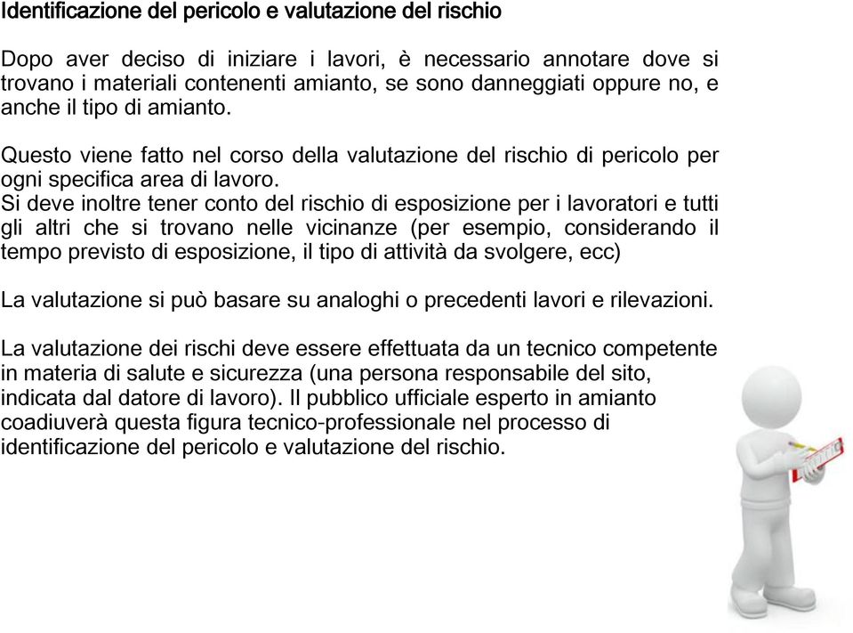 Si deve inoltre tener conto del rischio di esposizione per i lavoratori e tutti gli altri che si trovano nelle vicinanze (per esempio, considerando il tempo previsto di esposizione, il tipo di