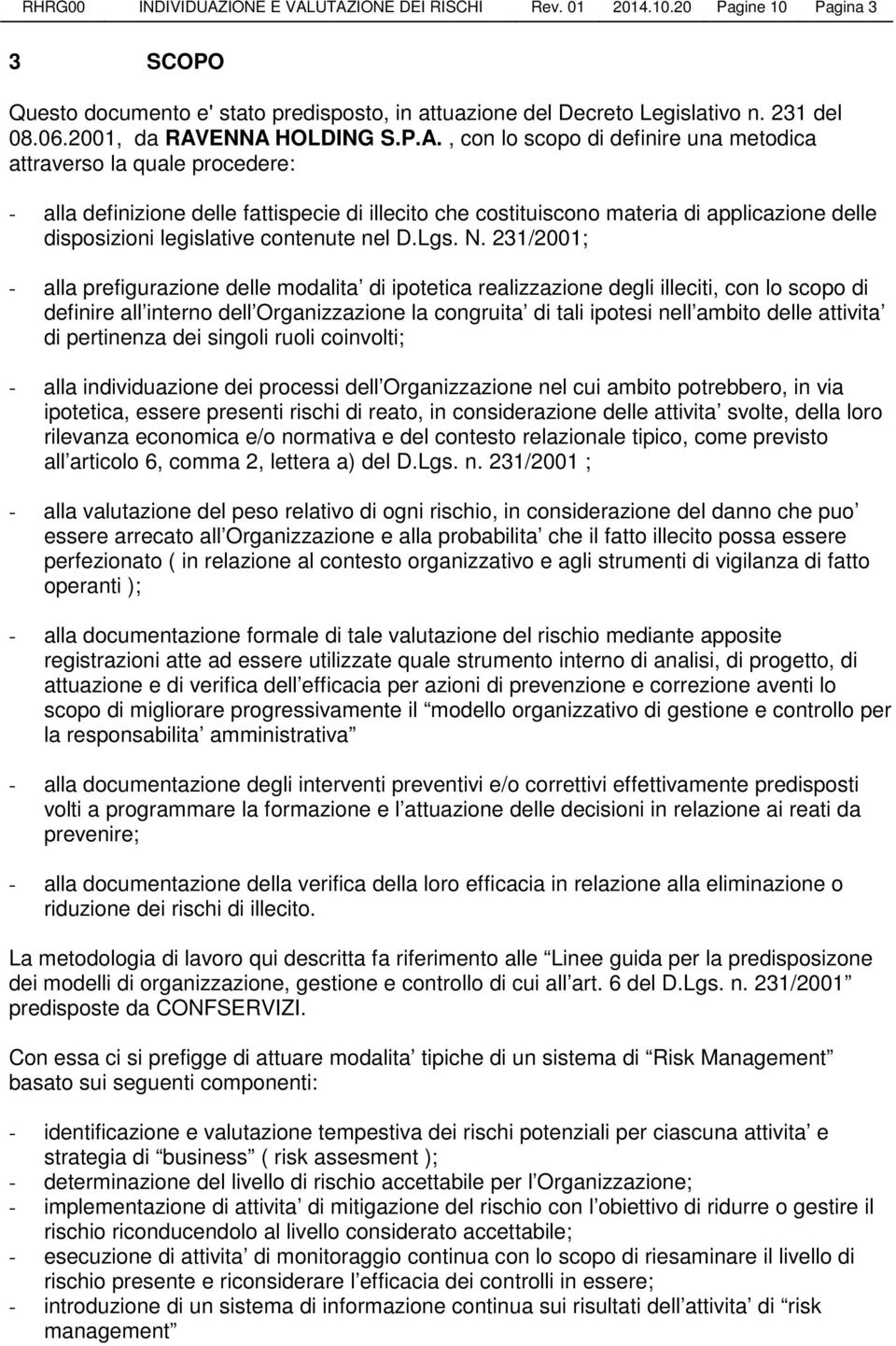 ENNA HOLDING S.P.A., con lo scopo di definire una metodica attraverso la quale procedere: - alla definizione delle fattispecie di illecito che costituiscono materia di applicazione delle disposizioni