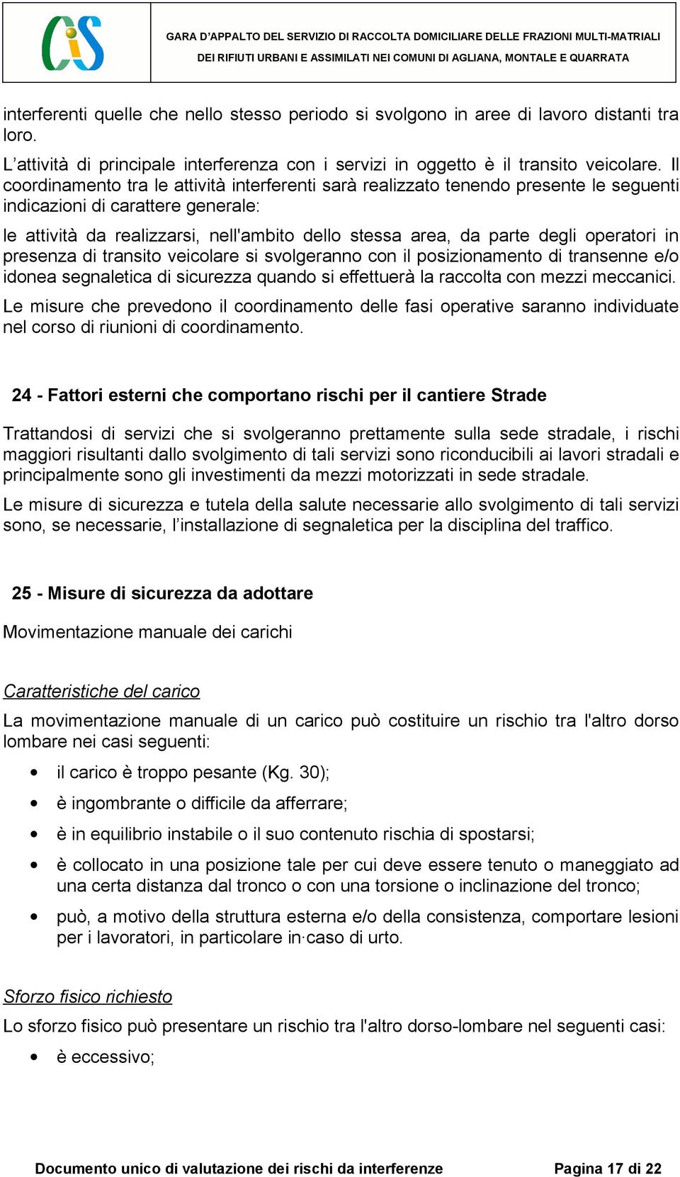 operatori in presenza di transito veicolare si svolgeranno con il posizionamento di transenne e/o idonea segnaletica di sicurezza quando si effettuerà la raccolta con mezzi meccanici.