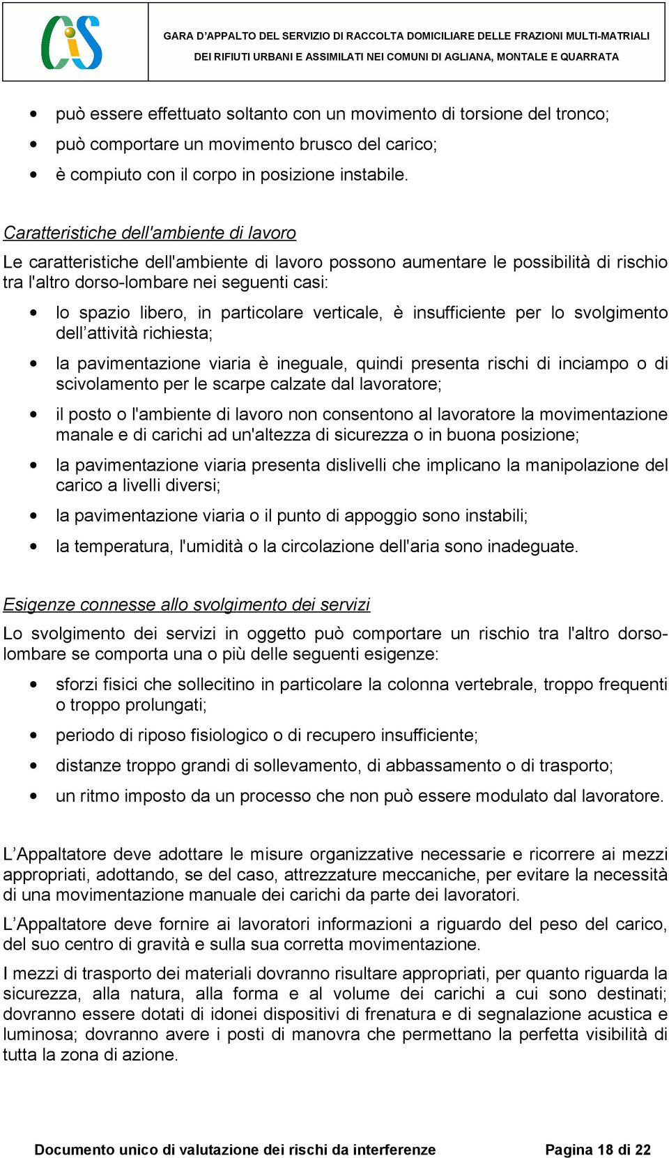 particolare verticale, è insufficiente per lo svolgimento dell attività richiesta; la pavimentazione viaria è ineguale, quindi presenta rischi di inciampo o di scivolamento per le scarpe calzate dal