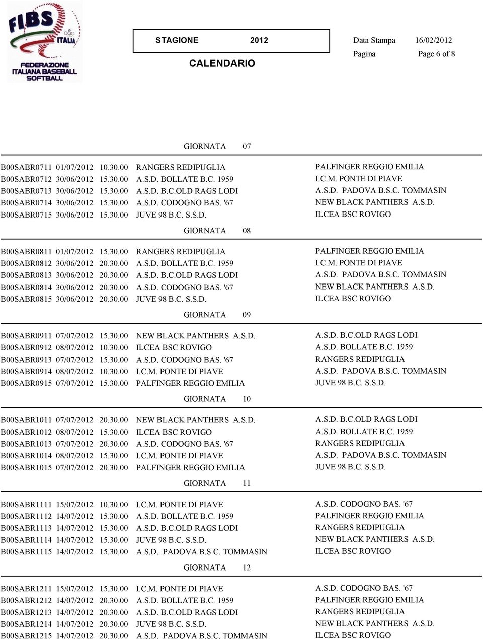 30.00 B00SABR0913 07/07/2012 15.30.00 B00SABR0914 08/07/2012 10.30.00 B00SABR0915 07/07/2012 15.30.00 GIORNATA 10 B00SABR1011 07/07/2012 20.30.00 B00SABR1012 08/07/2012 15.30.00 B00SABR1013 07/07/2012 20.