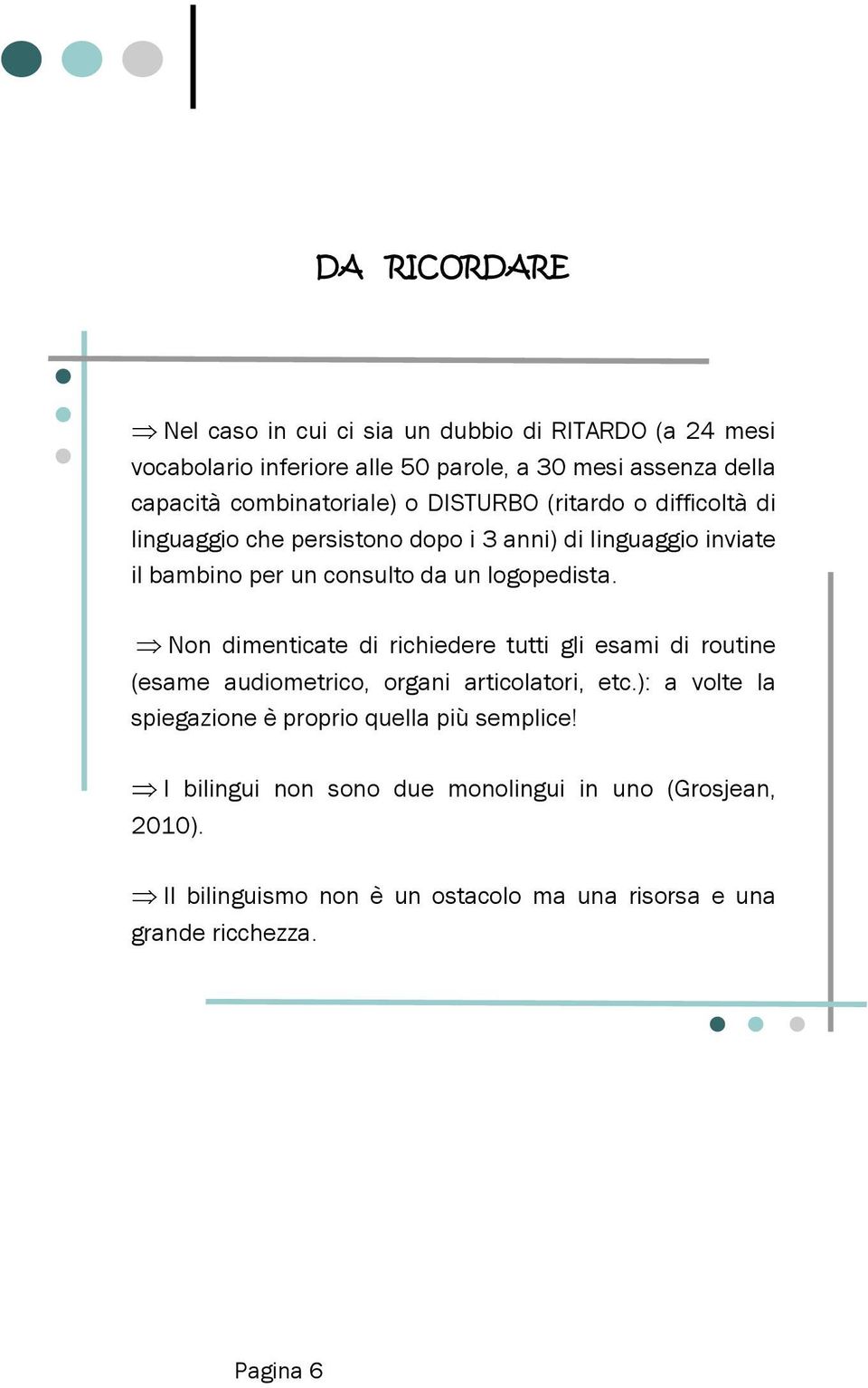 logopedista. Non dimenticate di richiedere tutti gli esami di routine (esame audiometrico, organi articolatori, etc.