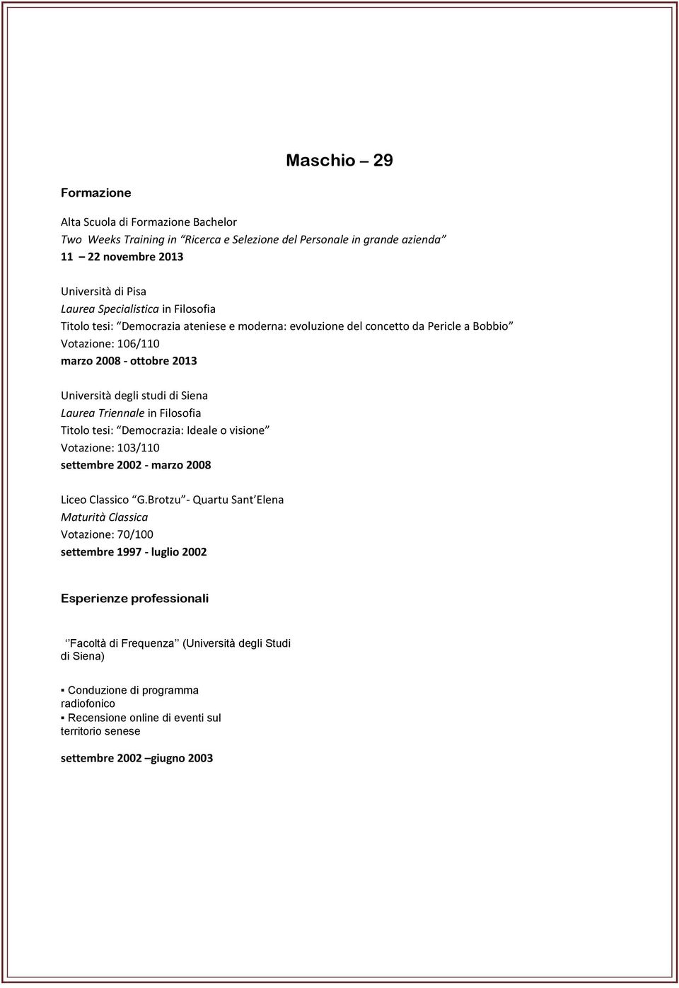 Ideale o visione Votazione: 103/110 settembre 2002 - marzo 2008 Liceo Classico G.