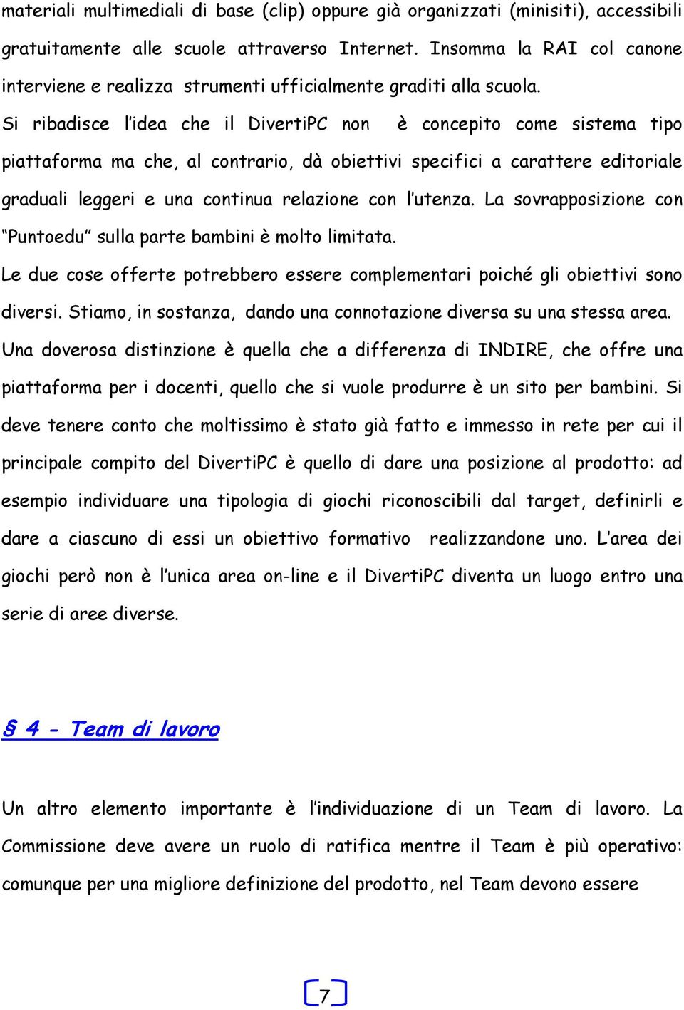 Si ribadisce l idea che il DivertiPC non è concepito come sistema tipo piattaforma ma che, al contrario, dà obiettivi specifici a carattere editoriale graduali leggeri e una continua relazione con l