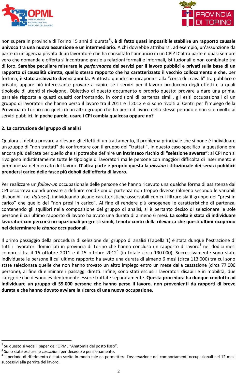 D altra parte è quasi sempre vero che domanda e offerta si incontrano grazie a relazioni formali e informali, istituzionali e non combinate tra di loro.