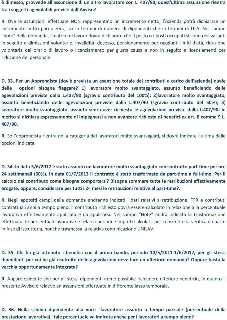 Nel campo note della domanda, il datore di lavoro dovrà dichiarare che il posto o i posti occupati si sono resi vacanti in seguito a dimissioni volontarie, invalidità, decesso, pensionamento per