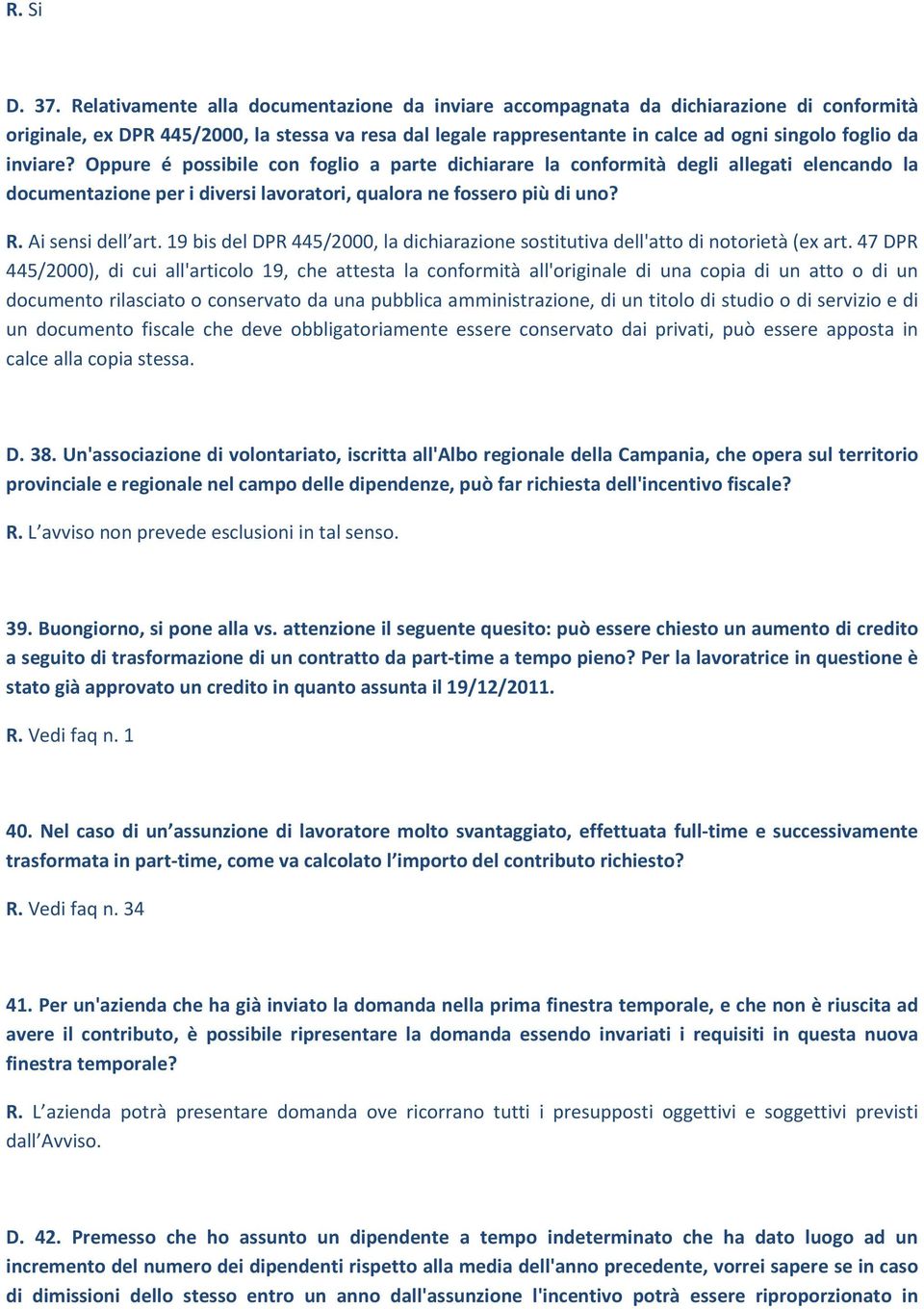 inviare? Oppure é possibile con foglio a parte dichiarare la conformità degli allegati elencando la documentazione per i diversi lavoratori, qualora ne fossero più di uno? R. Ai sensi dell art.