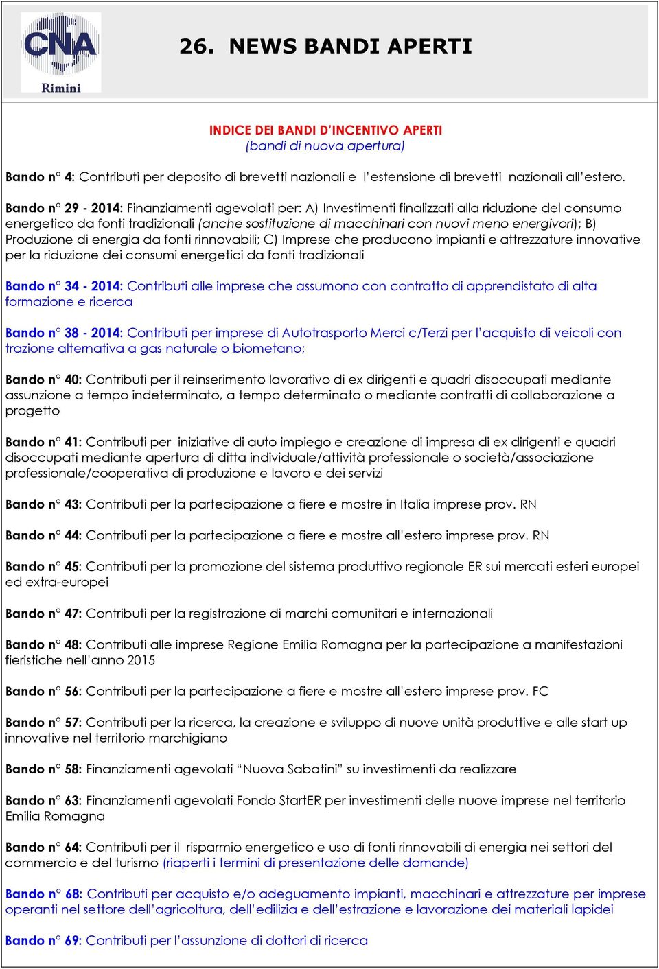 Produzione di energia da fonti rinnovabili; C) Imprese che producono impianti e attrezzature innovative per la riduzione dei consumi energetici da fonti tradizionali Bando n 34-2014: Contributi alle