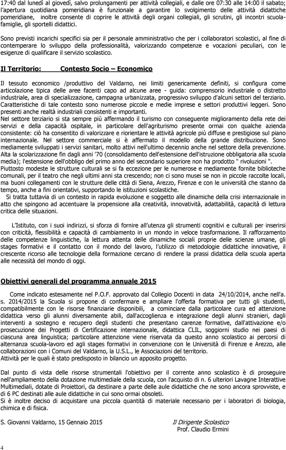 Sono previsti incarichi specifici sia per il personale amministrativo che per i collaboratori scolastici, al fine di contemperare lo sviluppo della professionalità, valorizzando competenze e