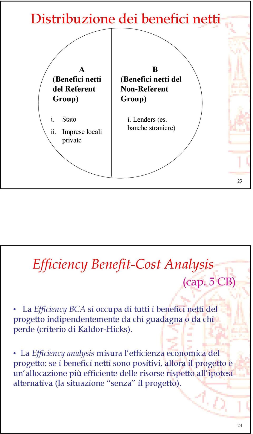 5 CB) La Efficiency BCA si occupa di tutti i benefici netti del progetto indipendentemente da chi guadagna o da chi perde (criterio di Kaldor-Hicks).
