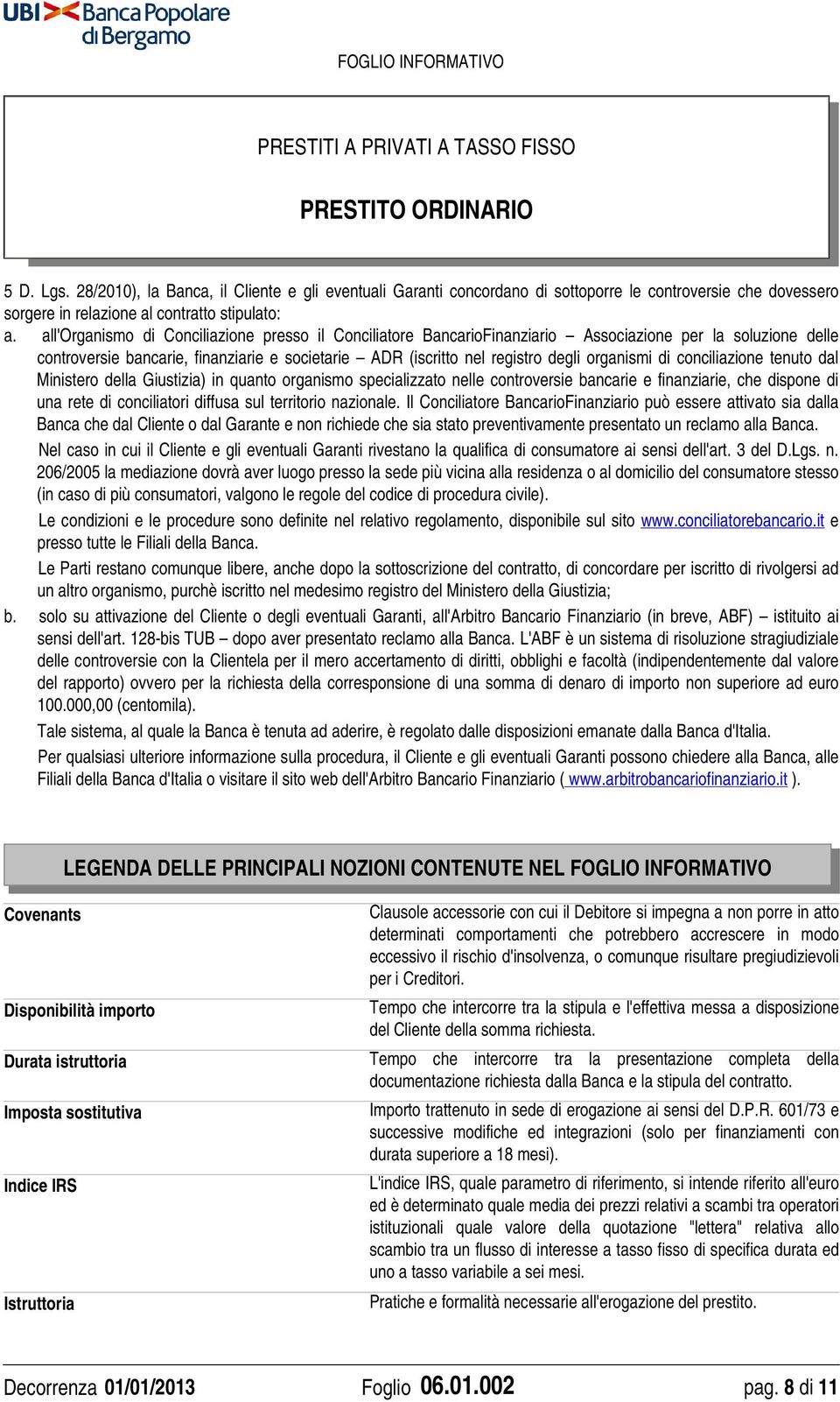 organismi di conciliazione tenuto dal Ministero della Giustizia) in quanto organismo specializzato nelle controversie bancarie e finanziarie, che dispone di una rete di conciliatori diffusa sul