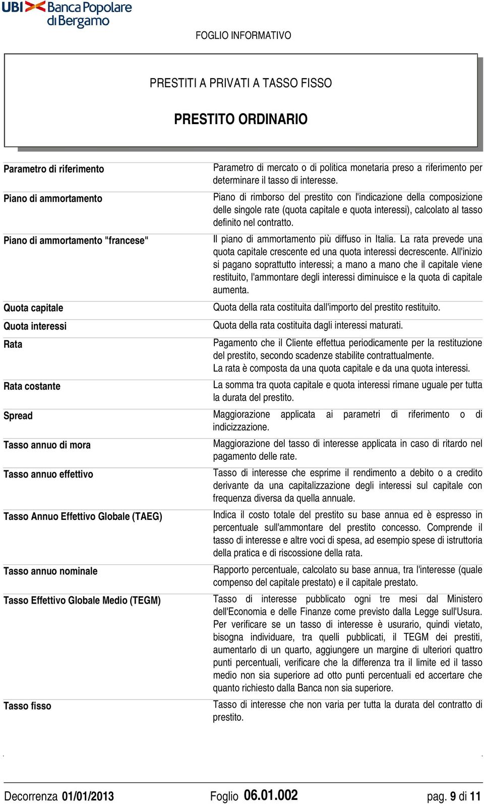 Il piano di ammortamento più diffuso in Italia. La rata prevede una quota capitale crescente ed una quota interessi decrescente.