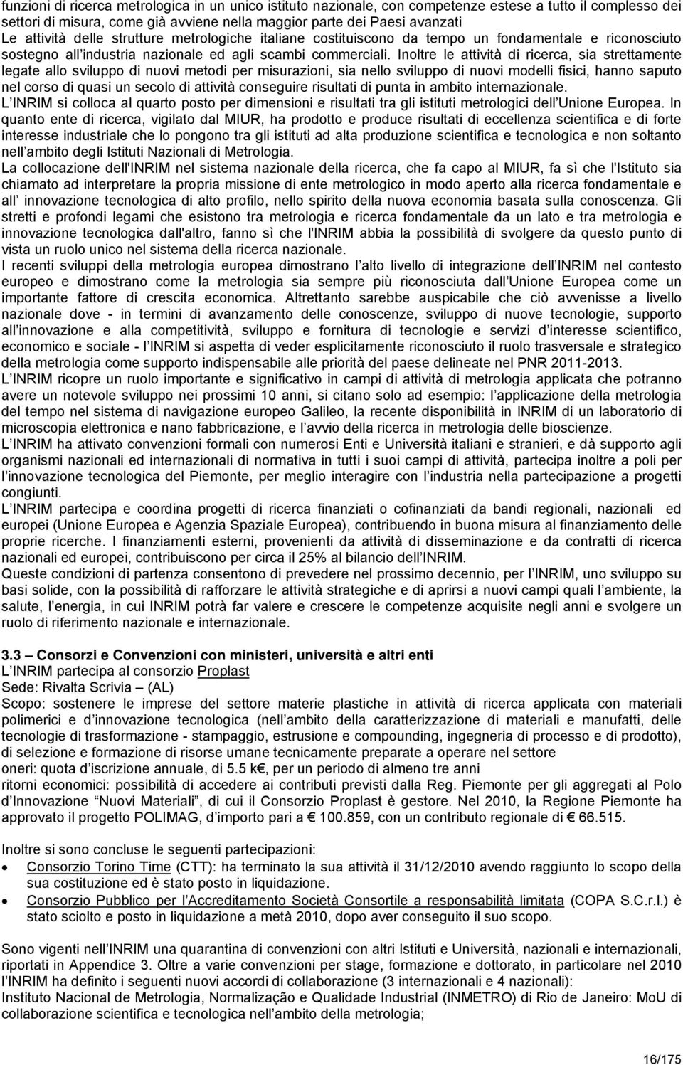 Inoltre le attività di ricerca, sia strettamente legate allo sviluppo di nuovi metodi per misurazioni, sia nello sviluppo di nuovi modelli fisici, hanno saputo nel corso di quasi un secolo di