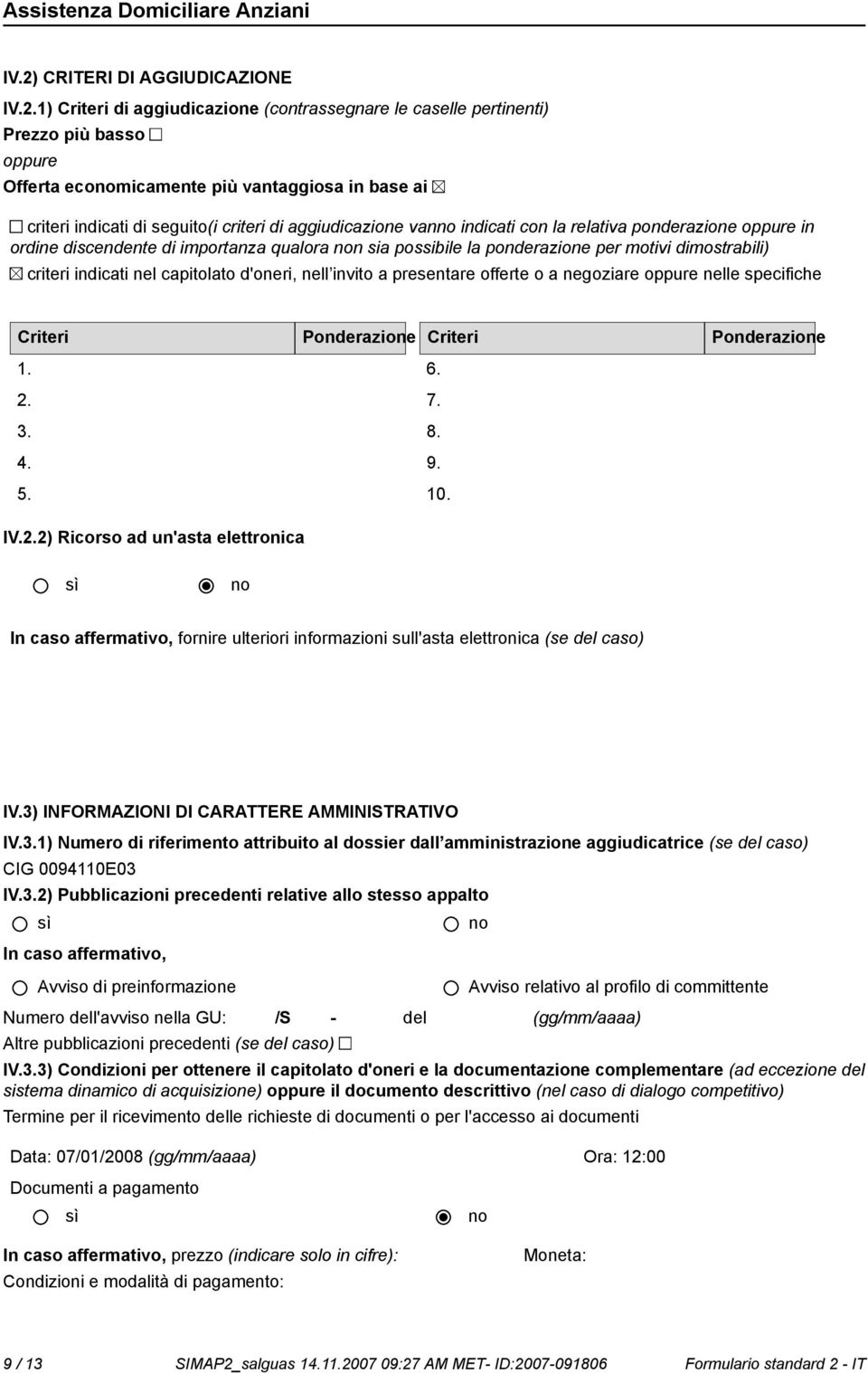 indicati nel capitolato d'oneri, nell invito a presentare offerte o a negoziare oppure nelle specifiche Criteri Ponderazione Criteri Ponderazione 1. 2.