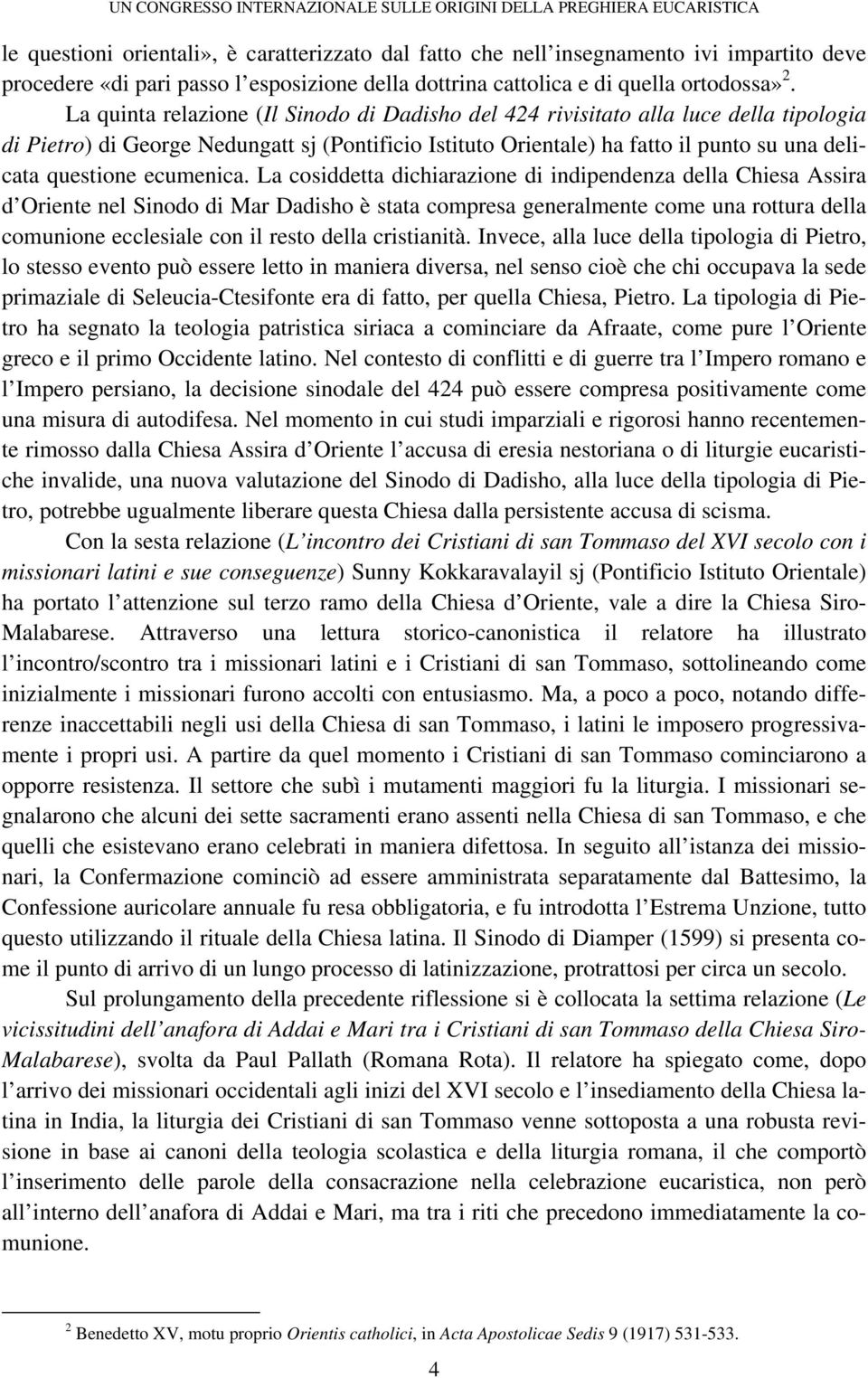 La quinta relazione (Il Sinodo di Dadisho del 424 rivisitato alla luce della tipologia di Pietro) di George Nedungatt sj (Pontificio Istituto Orientale) ha fatto il punto su una delicata questione